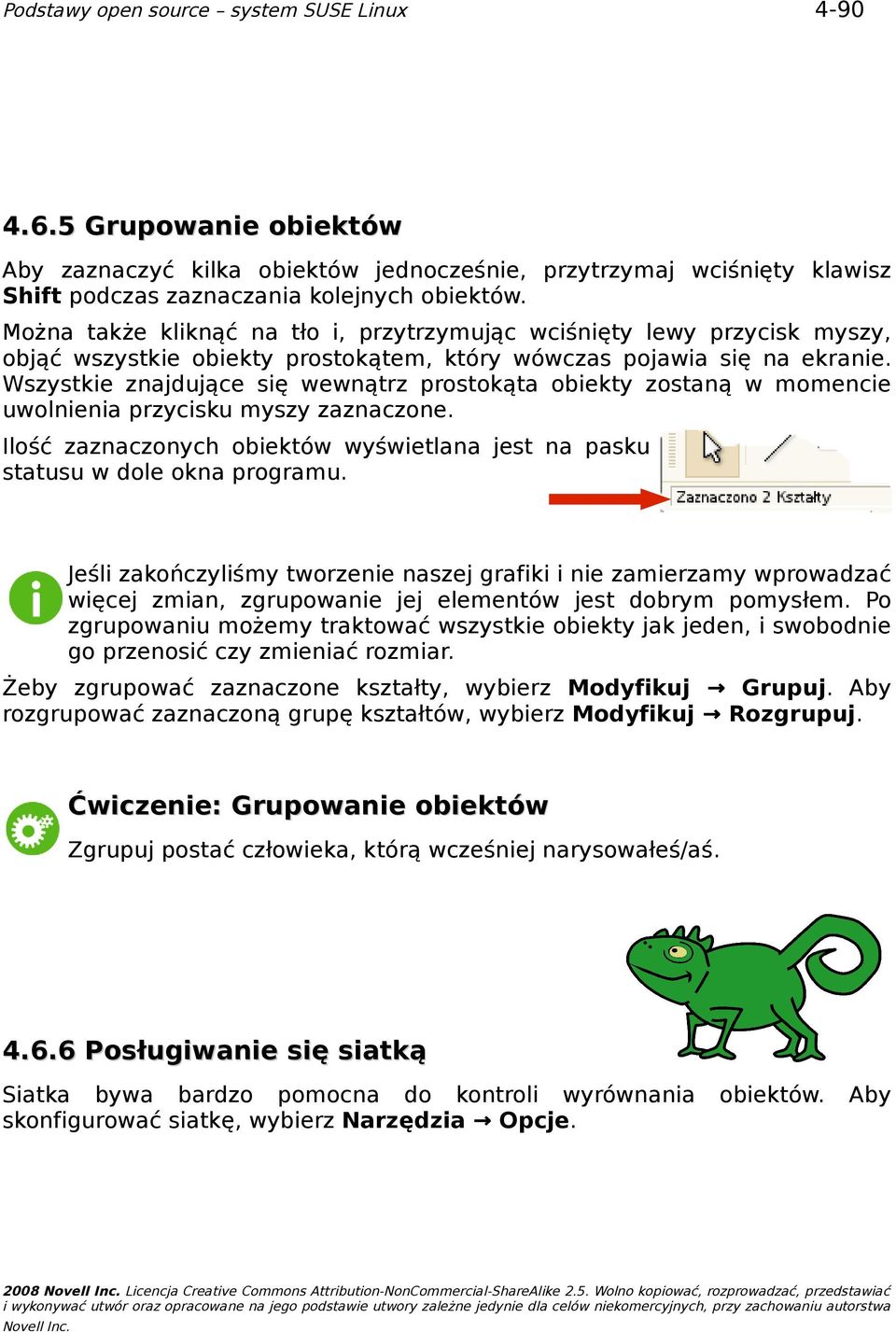 Wszystkie znajdujące się wewnątrz prostokąta obiekty zostaną w momencie uwolnienia przycisku myszy zaznaczone. Ilość zaznaczonych obiektów wyświetlana jest na pasku statusu w dole okna programu.