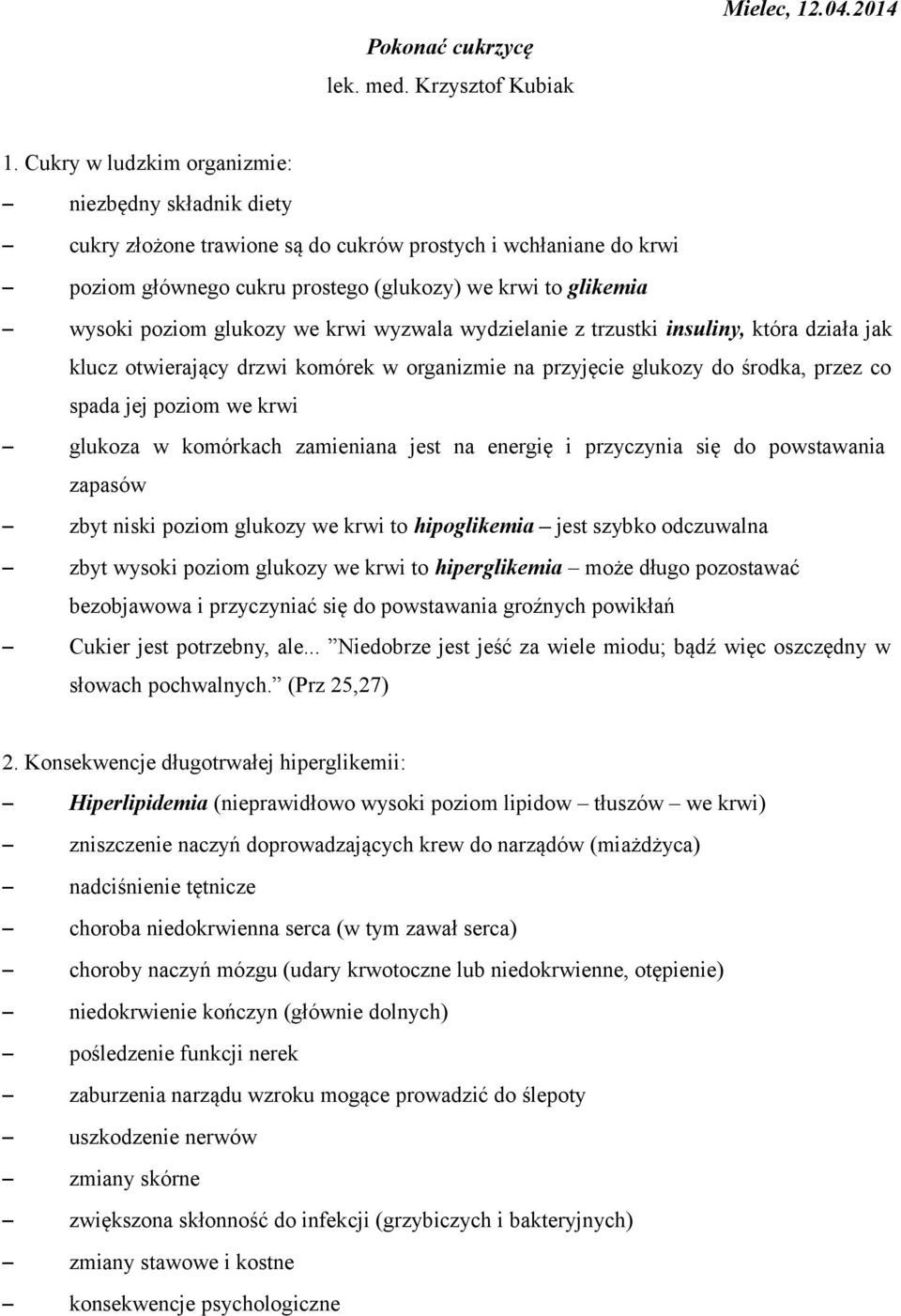 glukozy we krwi wyzwala wydzielanie z trzustki insuliny, która działa jak klucz otwierający drzwi komórek w organizmie na przyjęcie glukozy do środka, przez co spada jej poziom we krwi glukoza w