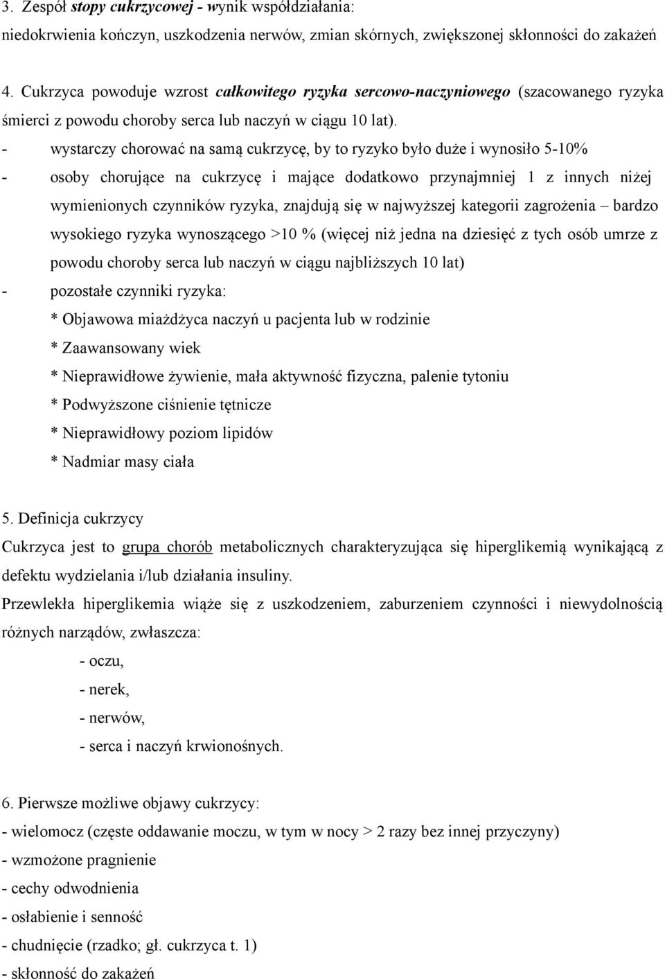 - wystarczy chorować na samą cukrzycę, by to ryzyko było duże i wynosiło 5-10% - osoby chorujące na cukrzycę i mające dodatkowo przynajmniej 1 z innych niżej wymienionych czynników ryzyka, znajdują