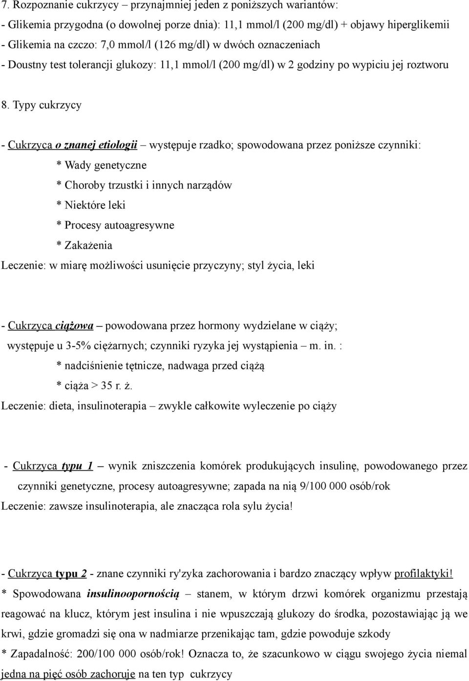 Typy cukrzycy - Cukrzyca o znanej etiologii występuje rzadko; spowodowana przez poniższe czynniki: * Wady genetyczne * Choroby trzustki i innych narządów * Niektóre leki * Procesy autoagresywne *