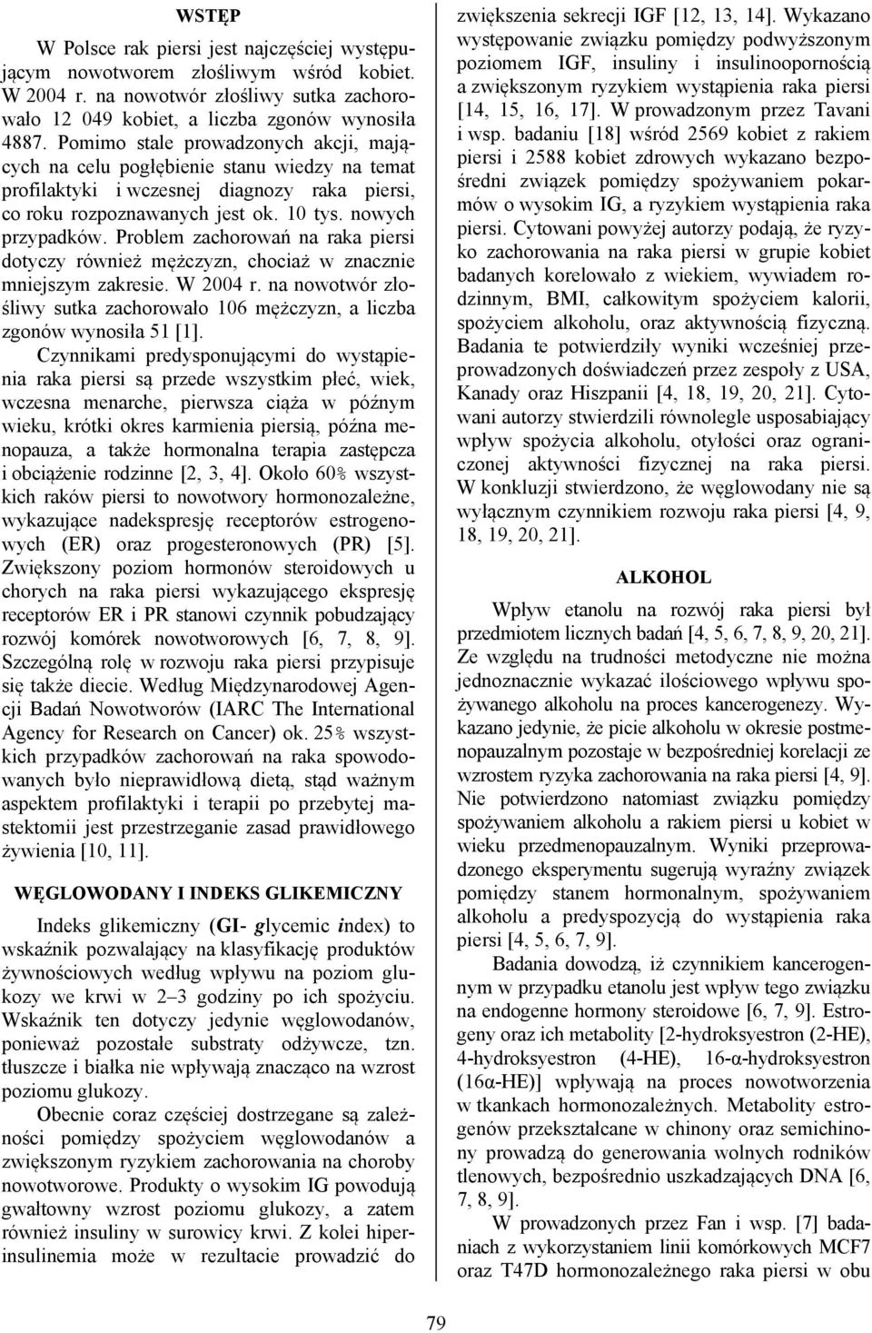 Problem zachorowań na raka piersi dotyczy również mężczyzn, chociaż w znacznie mniejszym zakresie. W 2004 r. na nowotwór złośliwy sutka zachorowało 106 mężczyzn, a liczba zgonów wynosiła 51 [1].