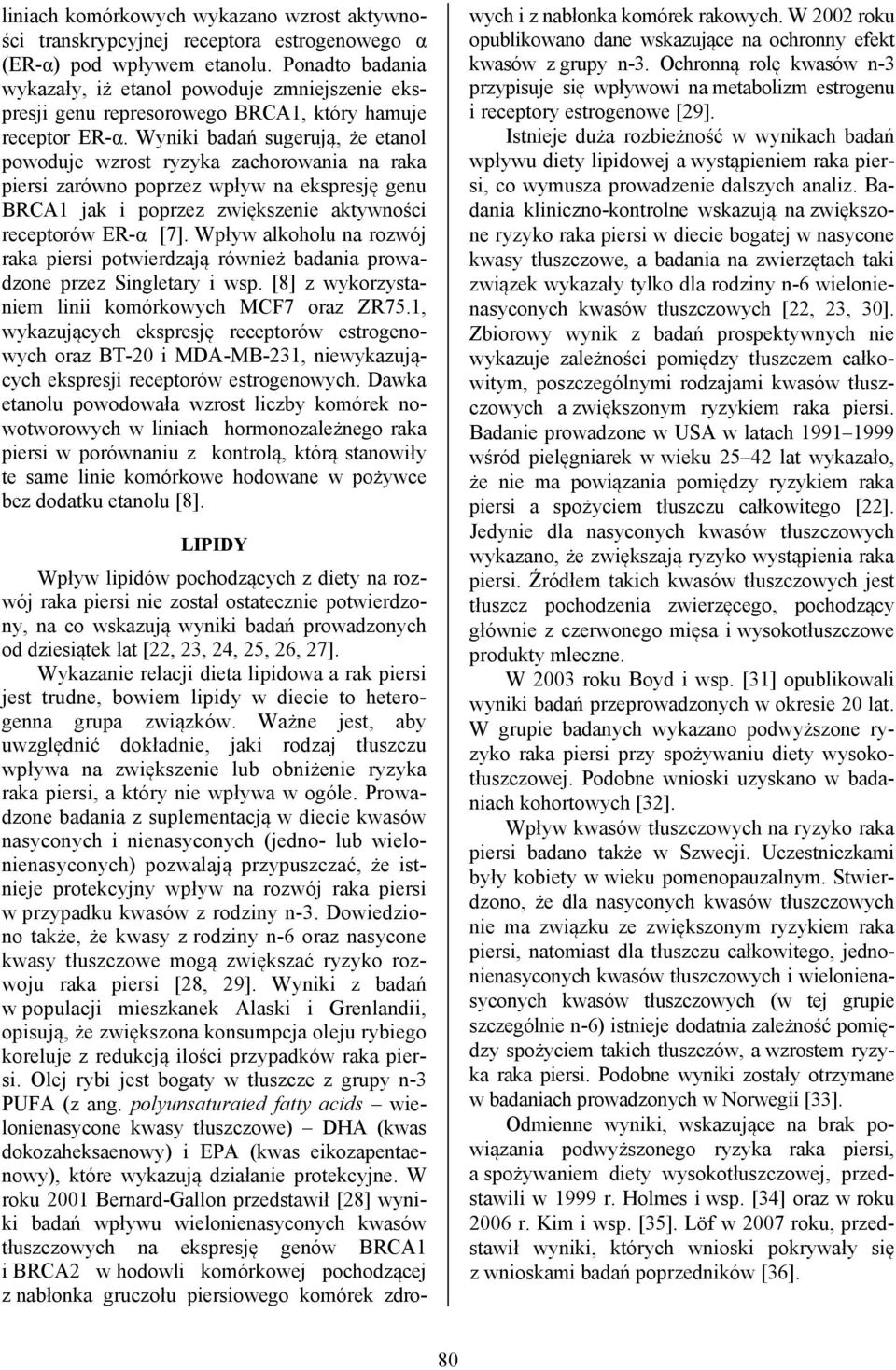 Wyniki badań sugerują, że etanol powoduje wzrost ryzyka zachorowania na raka piersi zarówno poprzez wpływ na ekspresję genu BRCA1 jak i poprzez zwiększenie aktywności receptorów ER-α [7].