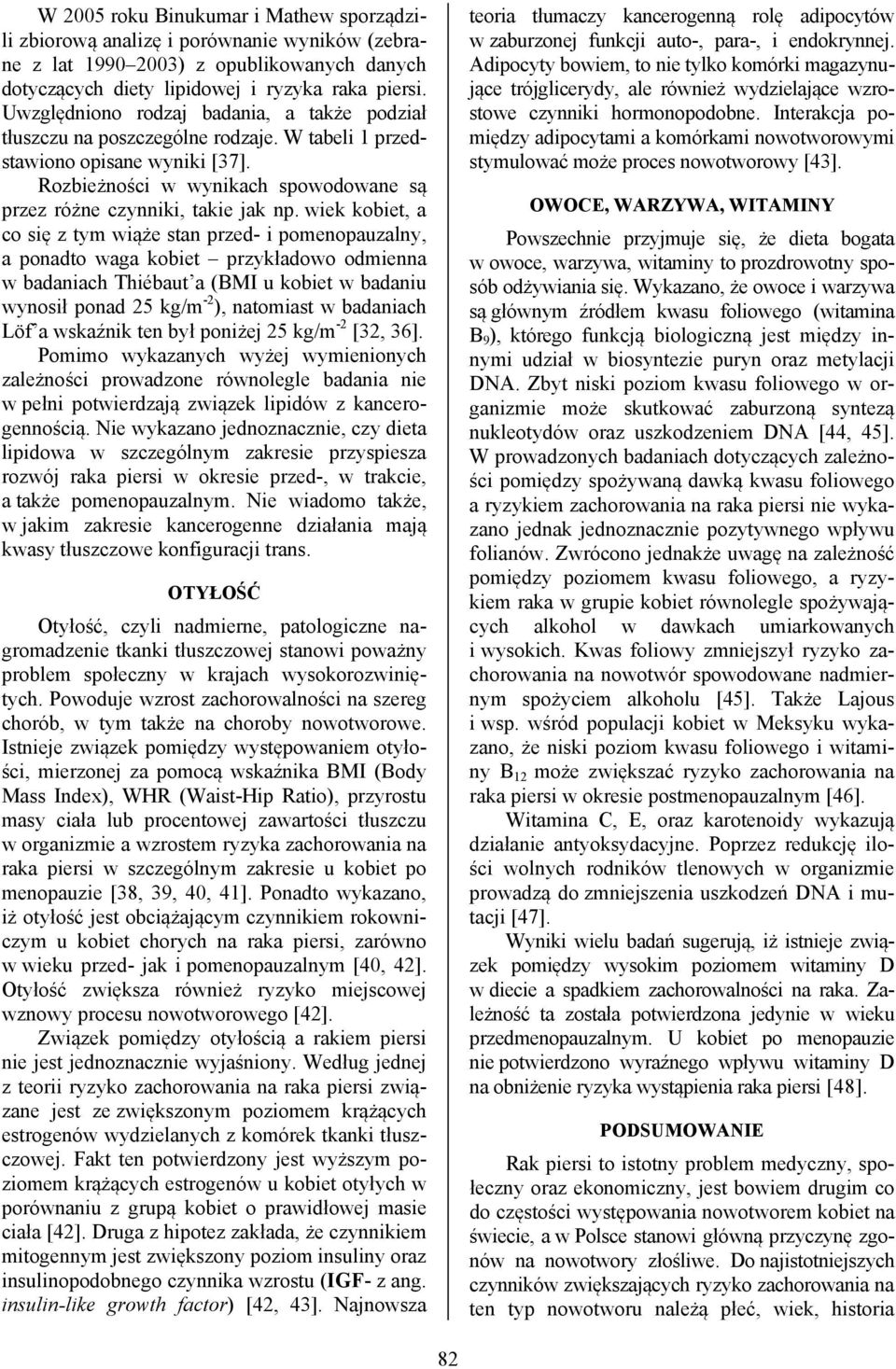 wiek kobiet, a co się z tym wiąże stan przed- i pomenopauzalny, a ponadto waga kobiet przykładowo odmienna w badaniach Thiébaut a (BMI u kobiet w badaniu wynosił ponad 25 kg/m -2 ), natomiast w