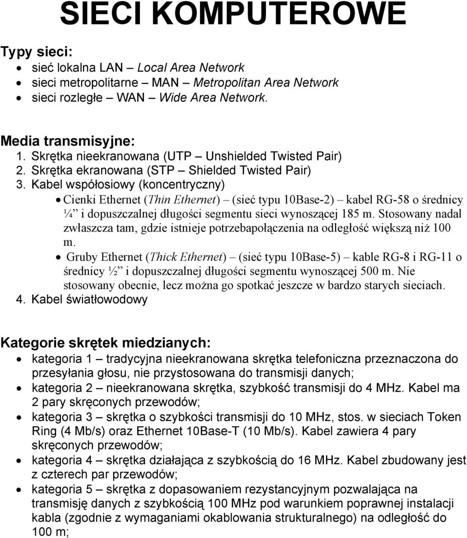 Kabel współosiowy (koncentryczny) Cienki Ethernet (Thin Ethernet) (sieć typu 10Base-2) kabel RG-58 o średnicy ¼ i dopuszczalnej długości segmentu sieci wynoszącej 185 m.