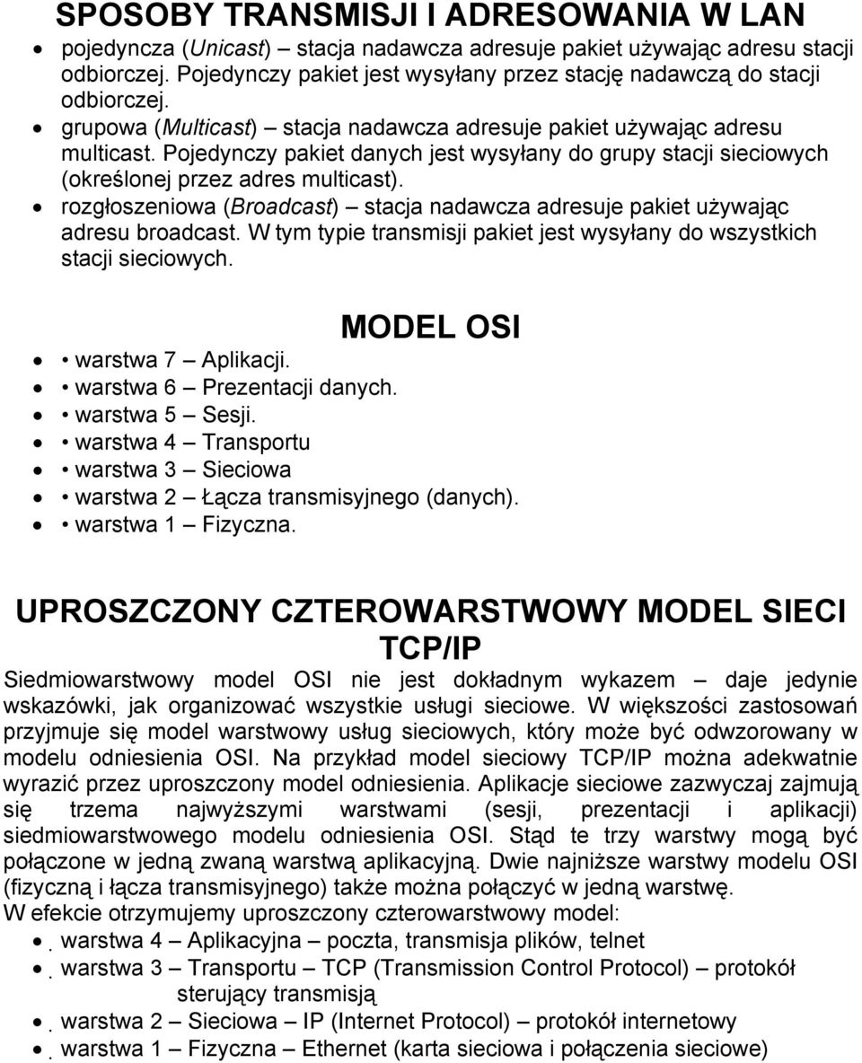 Pojedynczy pakiet danych jest wysyłany do grupy stacji sieciowych (określonej przez adres multicast). rozgłoszeniowa (Broadcast) stacja nadawcza adresuje pakiet używając adresu broadcast.