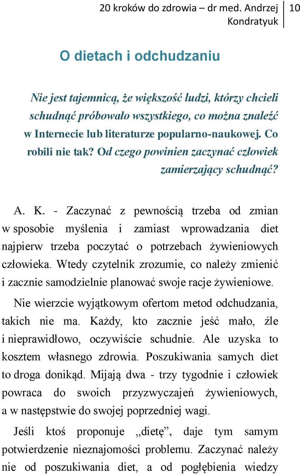 - Zaczynać z pewnością trzeba od zmian w sposobie myślenia i zamiast wprowadzania diet najpierw trzeba poczytać o potrzebach żywieniowych człowieka.
