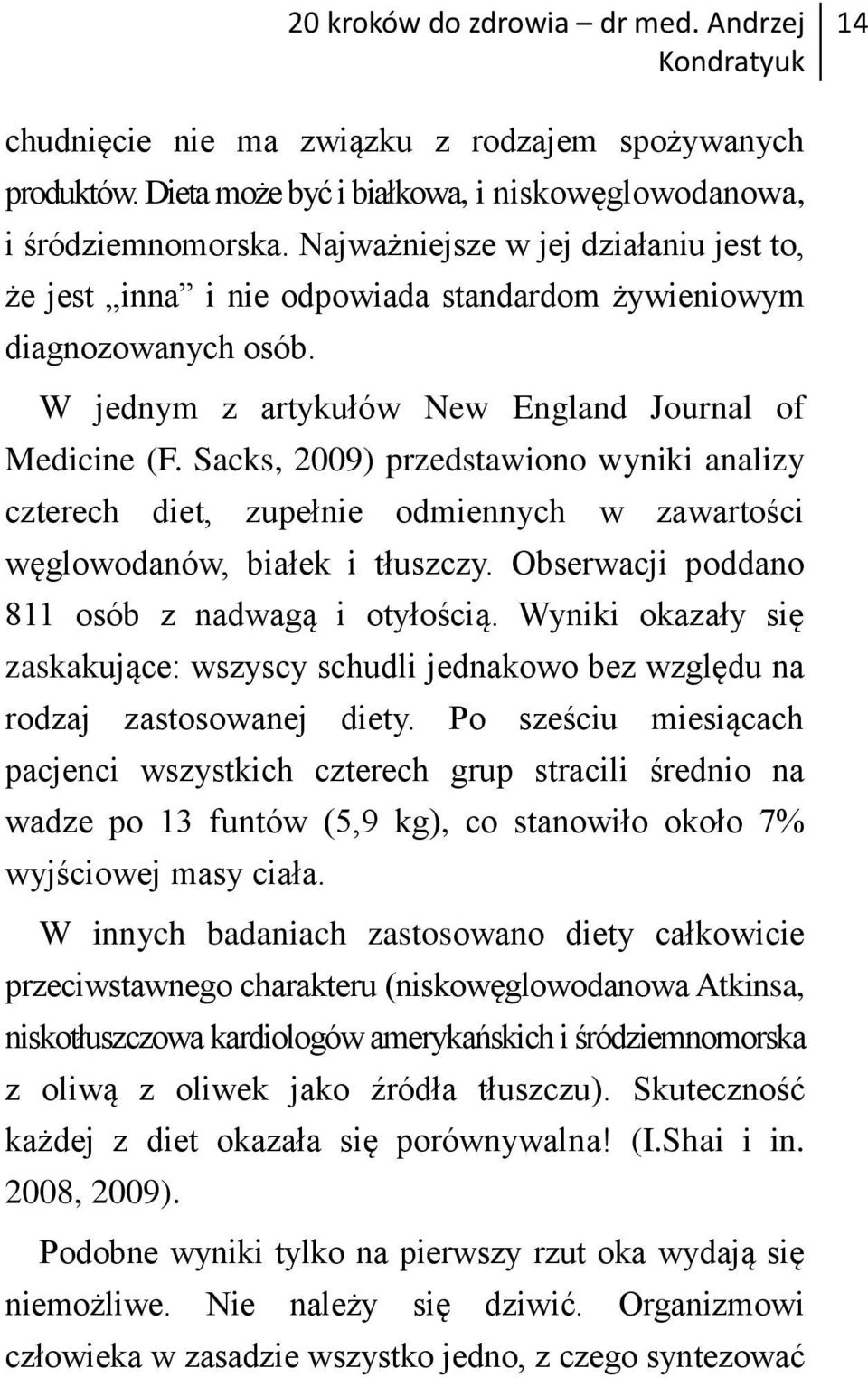 Sacks, 2009) przedstawiono wyniki analizy czterech diet, zupełnie odmiennych w zawartości węglowodanów, białek i tłuszczy. Obserwacji poddano 811 osób z nadwagą i otyłością.
