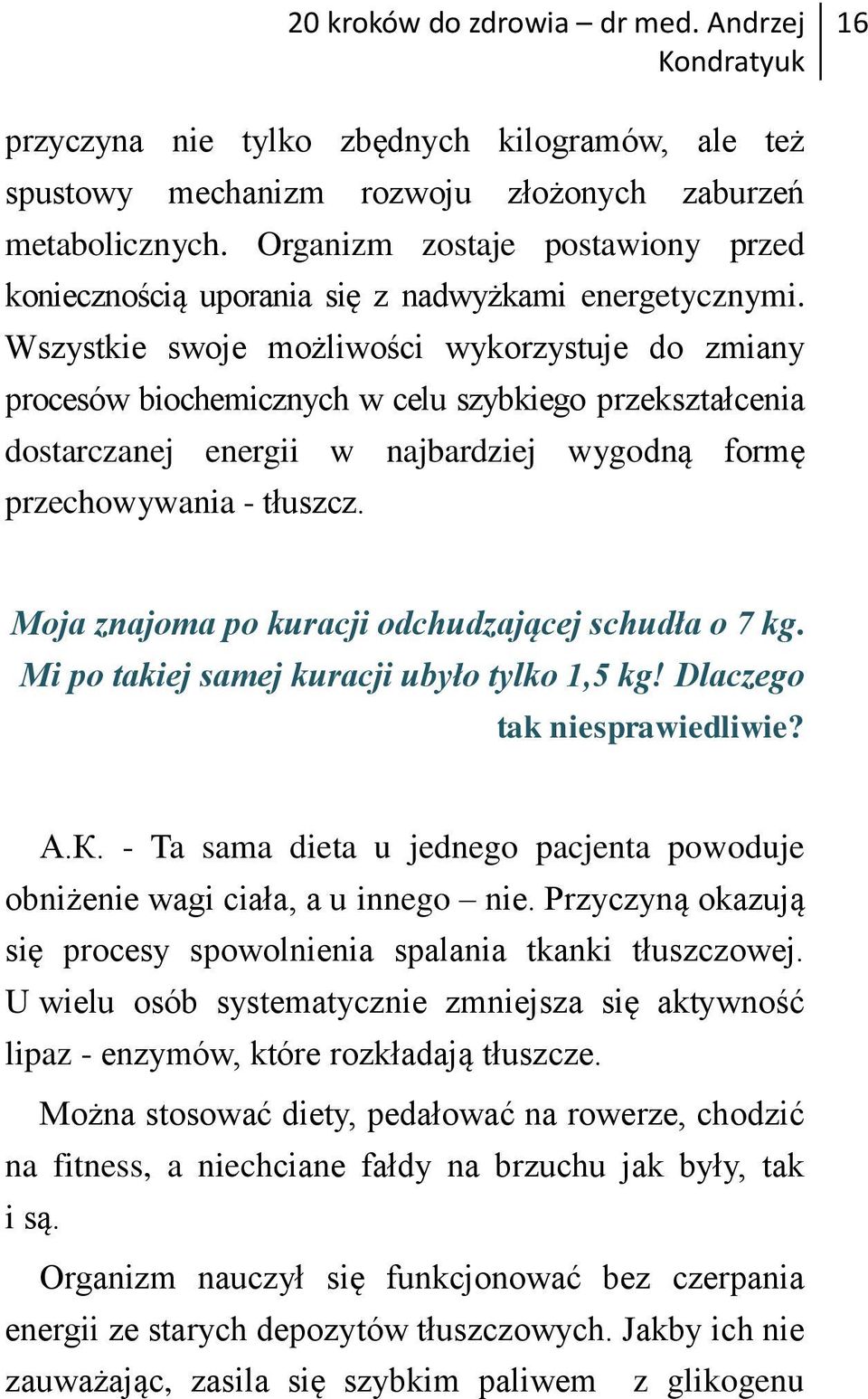 Wszystkie swoje możliwości wykorzystuje do zmiany procesów biochemicznych w celu szybkiego przekształcenia dostarczanej energii w najbardziej wygodną formę przechowywania - tłuszcz.