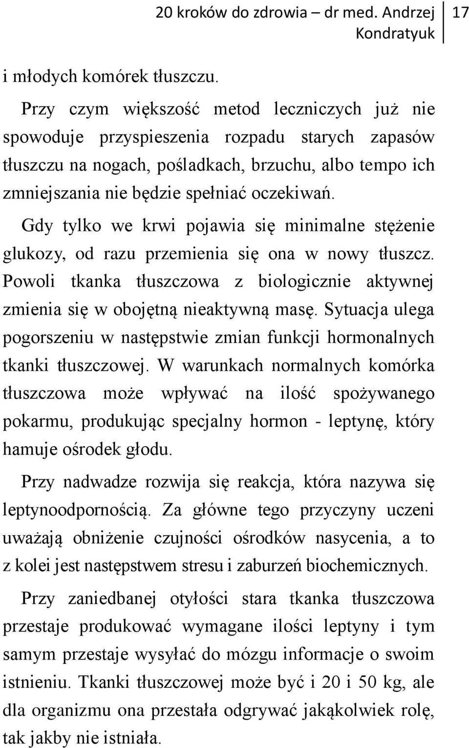 Gdy tylko we krwi pojawia się minimalne stężenie glukozy, od razu przemienia się ona w nowy tłuszcz. Powoli tkanka tłuszczowa z biologicznie aktywnej zmienia się w obojętną nieaktywną masę.