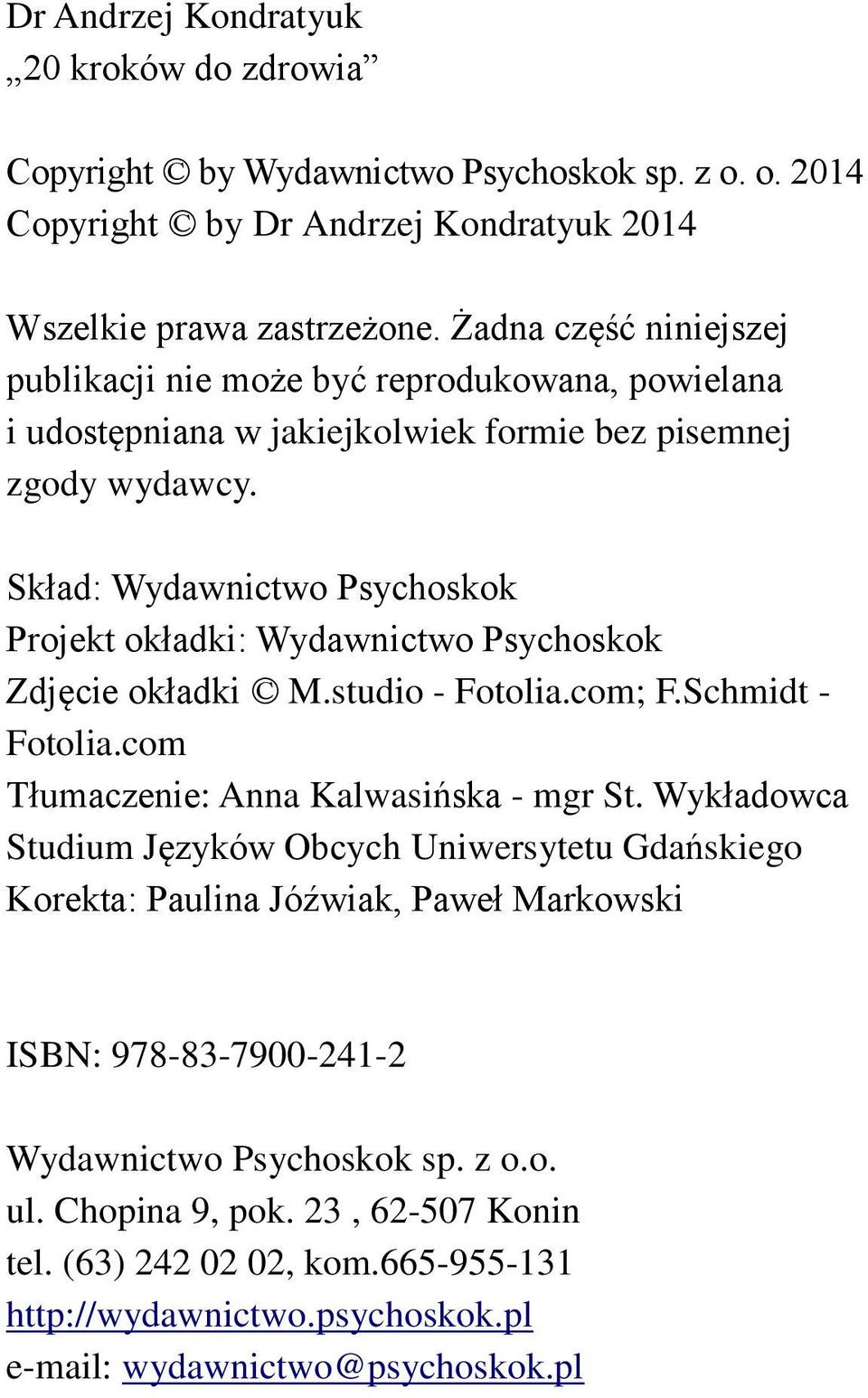 Skład: Wydawnictwo Psychoskok Projekt okładki: Wydawnictwo Psychoskok Zdjęcie okładki M.studio - Fotolia.com; F.Schmidt - Fotolia.com Tłumaczenie: Anna Kalwasińska - mgr St.