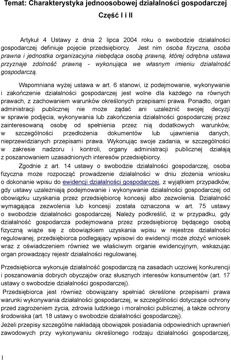 Wspomniana wyżej ustawa w art. 6 stanowi, iż podejmowanie, wykonywanie i zakończenie działalności jest wolne dla każdego na równych prawach, z zachowaniem warunków określonych przepisami prawa.