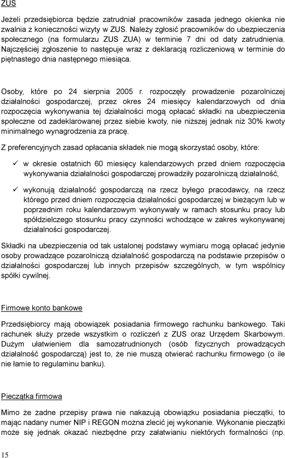 Najczęściej zgłoszenie to następuje wraz z deklaracją rozliczeniową w terminie do piętnastego dnia następnego miesiąca. Osoby, które po 24 sierpnia 2005 r.