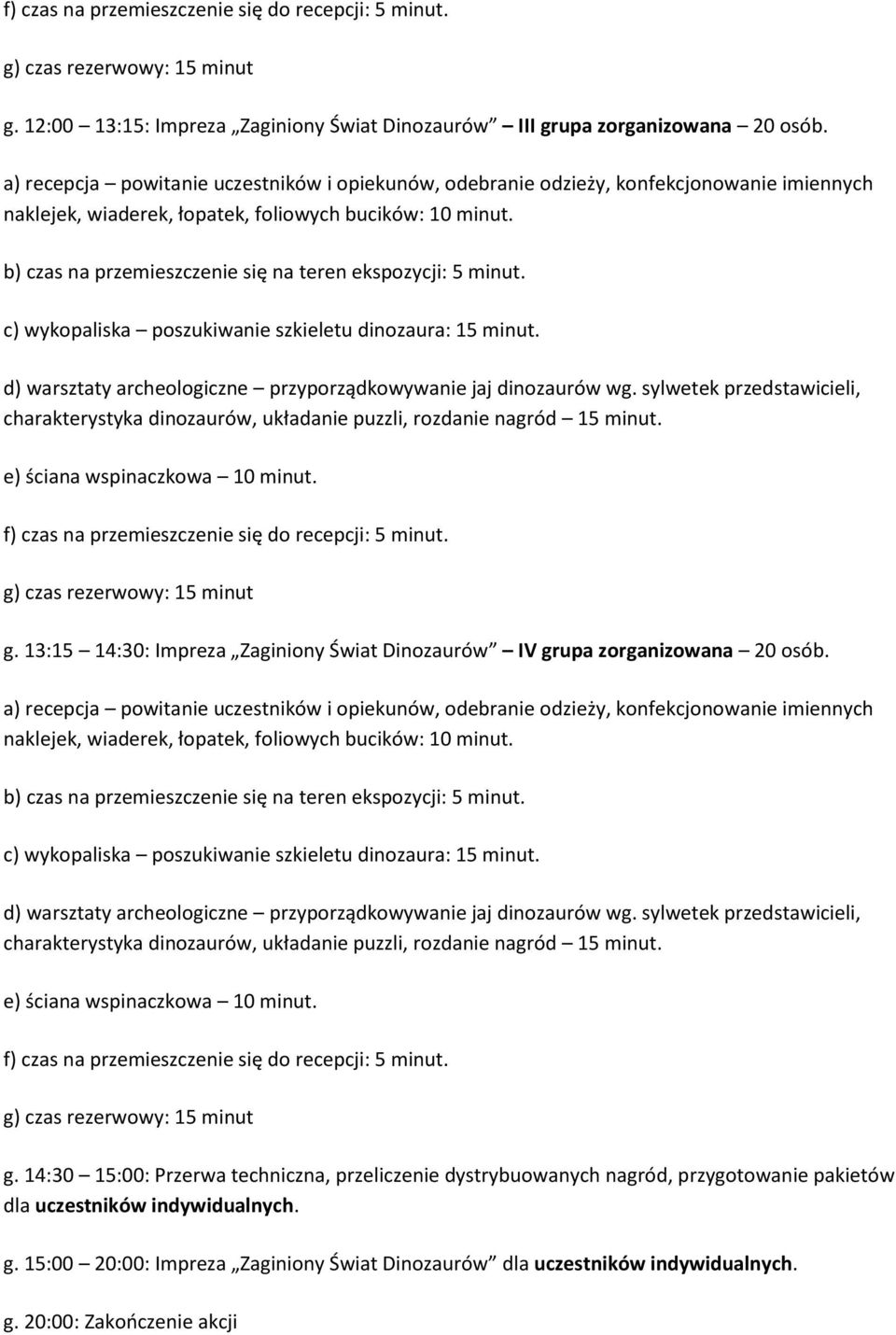 13:15 14:30: Impreza Zaginiony Świat Dinozaurów IV grupa zorganizowana 20 osób.