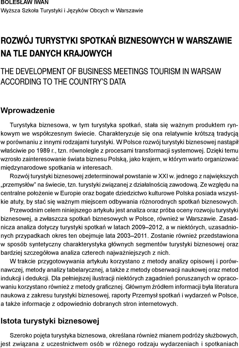 Charakteryzuje się ona relatywnie krótszą tradycją w porównaniu z innymi rodzajami turystyki. W Polsce rozwój turystyki biznesowej nastąpił właściwie po 1989 r., tzn.