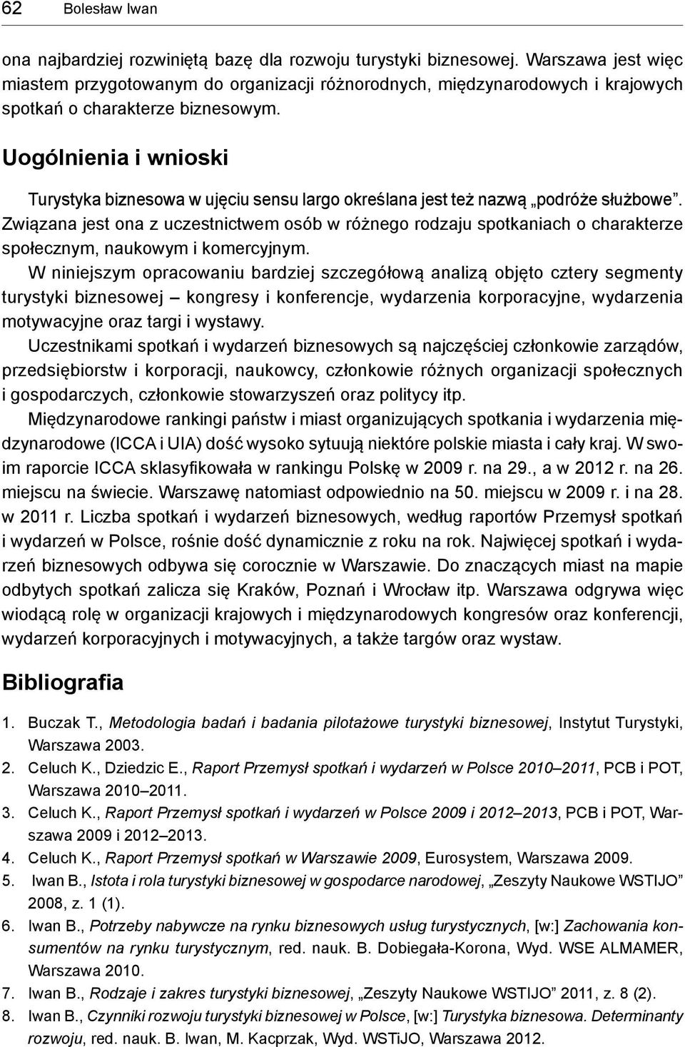Uogólnienia i wnioski Turystyka biznesowa w ujęciu sensu largo określana jest też nazwą podróże służbowe.