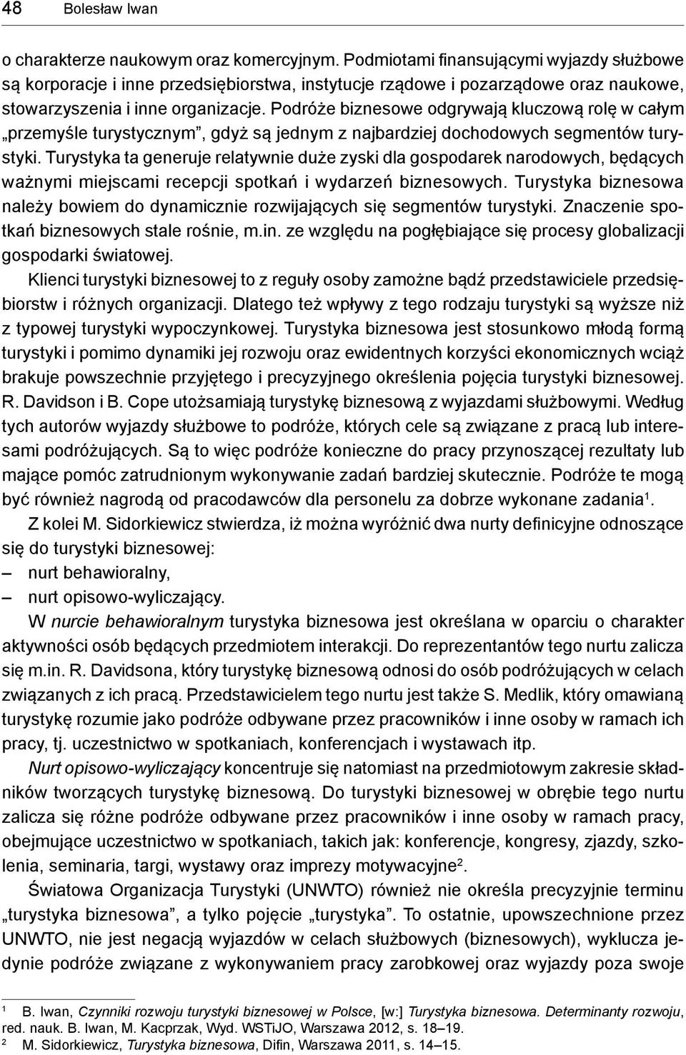 Podróże biznesowe odgrywają kluczową rolę w całym przemyśle turystycznym, gdyż są jednym z najbardziej dochodowych segmentów turystyki.