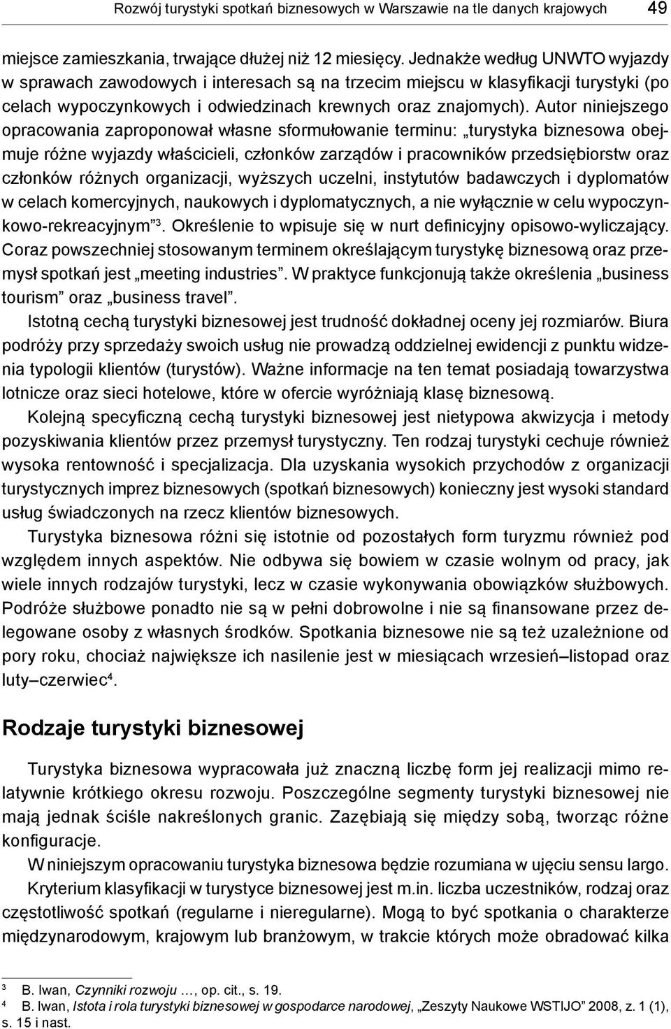 Autor niniejszego opracowania zaproponował własne sformułowanie terminu: turystyka biznesowa obejmuje różne wyjazdy właścicieli, członków zarządów i pracowników przedsiębiorstw oraz członków różnych