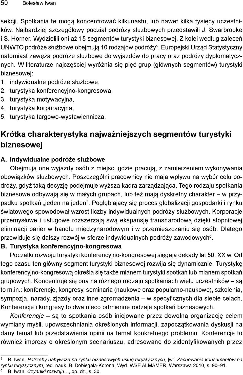 Europejski Urząd Statystyczny natomiast zawęża podróże służbowe do wyjazdów do pracy oraz podróży dyplomatycznych.