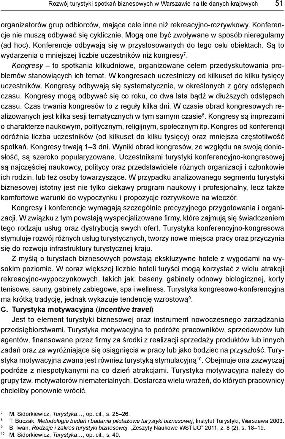 Kongresy to spotkania kilkudniowe, organizowane celem przedyskutowania problemów stanowiących ich temat. W kongresach uczestniczy od kilkuset do kilku tysięcy uczestników.