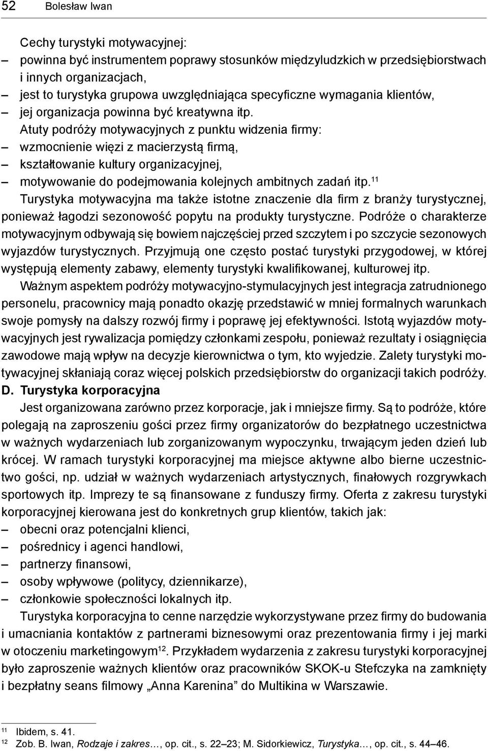 Atuty podróży motywacyjnych z punktu widzenia firmy: wzmocnienie więzi z macierzystą firmą, kształtowanie kultury organizacyjnej, motywowanie do podejmowania kolejnych ambitnych zadań itp.
