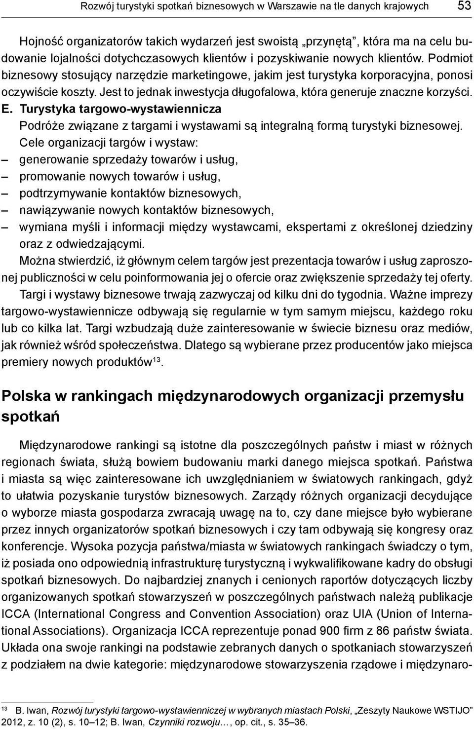 Jest to jednak inwestycja długofalowa, która generuje znaczne korzyści. E. Turystyka targowo-wystawiennicza Podróże związane z targami i wystawami są integralną formą turystyki biznesowej.