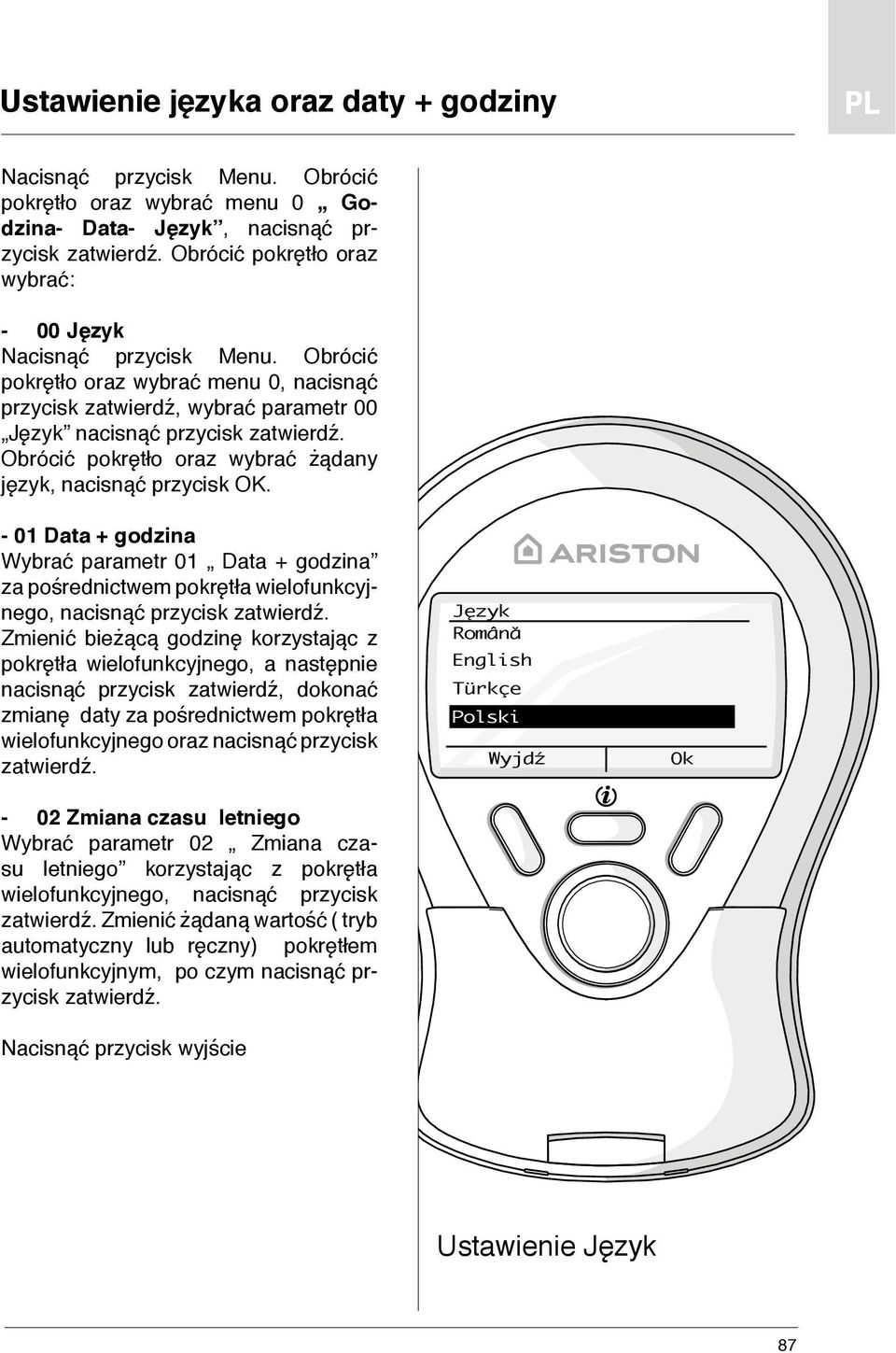 Obrócić pokrętło oraz wybrać żądany język, nacisnąć przycisk OK. - 01 Data + godzina Wybrać parametr 01 Data + godzina za pośrednictwem pokrętła wielofunkcyjnego, nacisnąć przycisk zatwierdź.