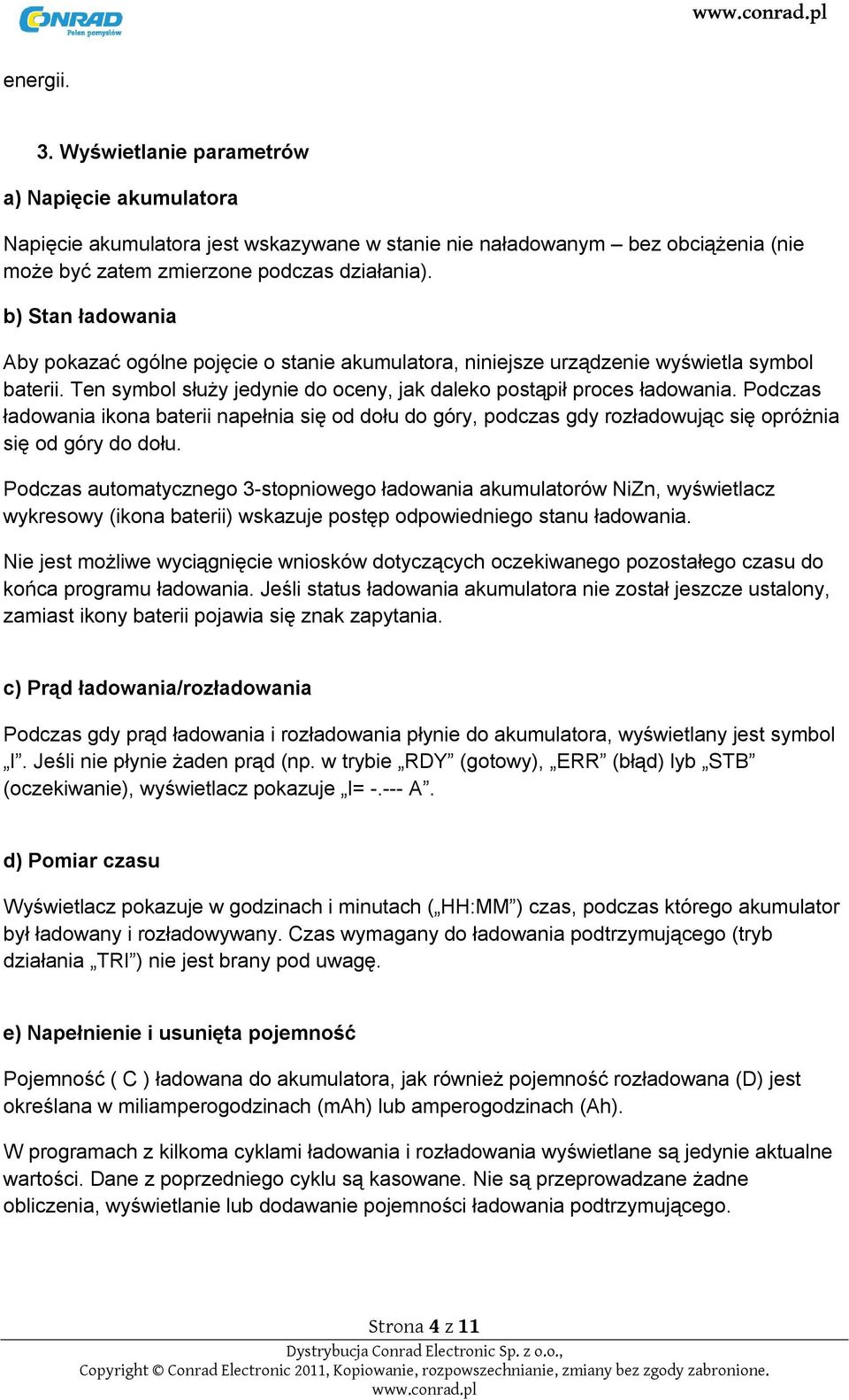 Podczas ładowania ikona baterii napełnia się od dołu do góry, podczas gdy rozładowując się opróżnia się od góry do dołu.