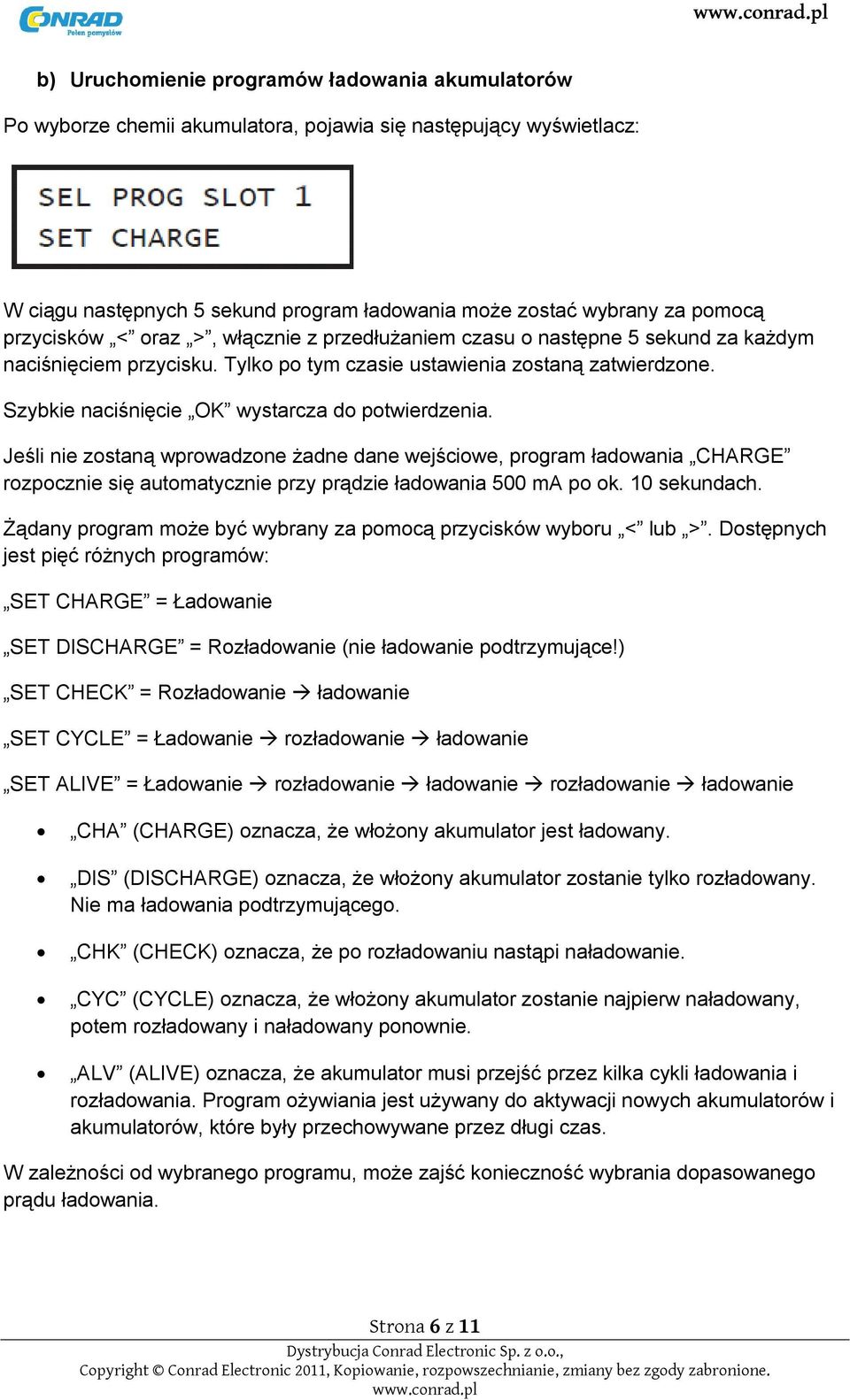 Szybkie naciśnięcie OK wystarcza do potwierdzenia. Jeśli nie zostaną wprowadzone żadne dane wejściowe, program ładowania CHARGE rozpocznie się automatycznie przy prądzie ładowania 500 ma po ok.