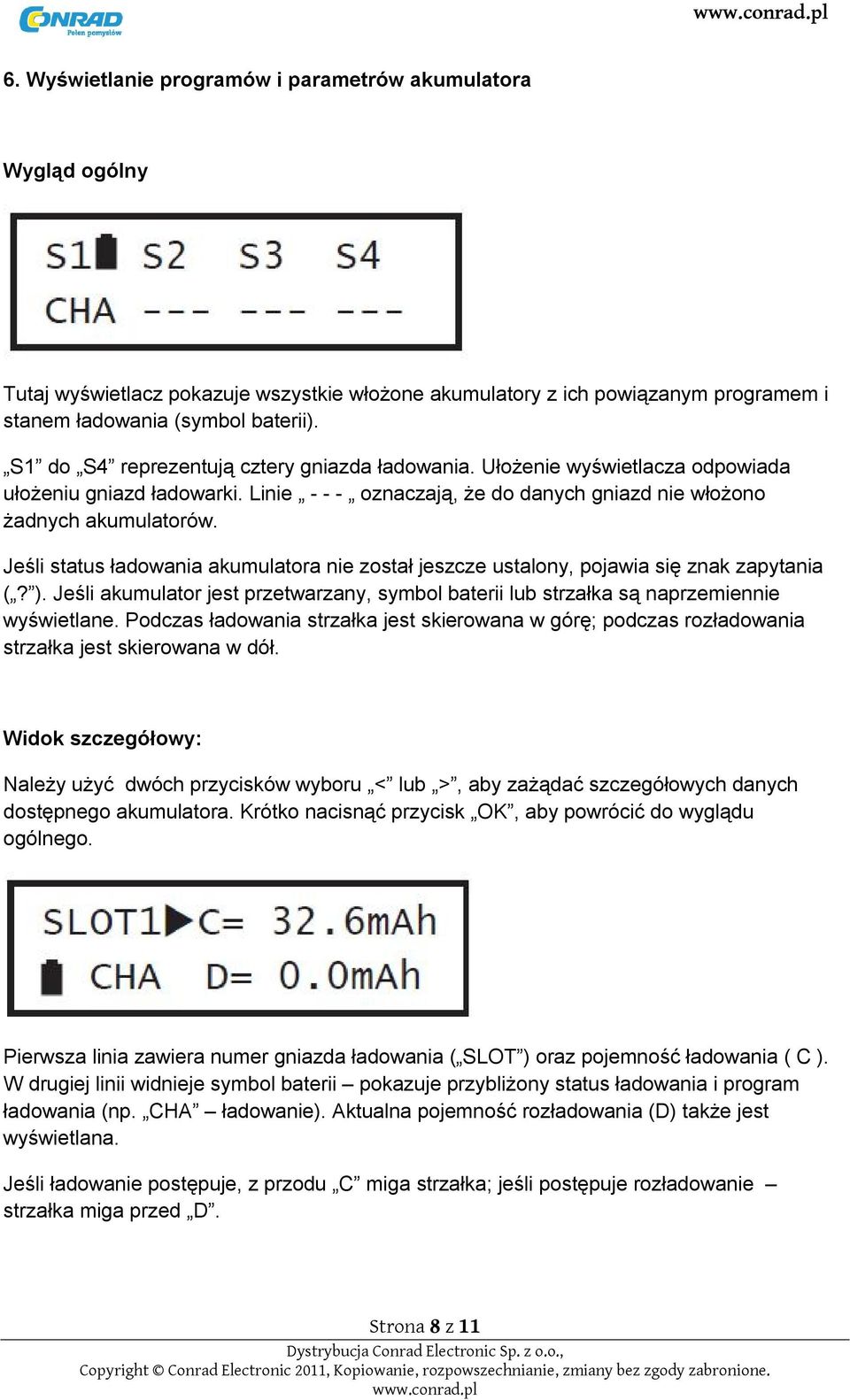 Jeśli status ładowania akumulatora nie został jeszcze ustalony, pojawia się znak zapytania (? ). Jeśli akumulator jest przetwarzany, symbol baterii lub strzałka są naprzemiennie wyświetlane.