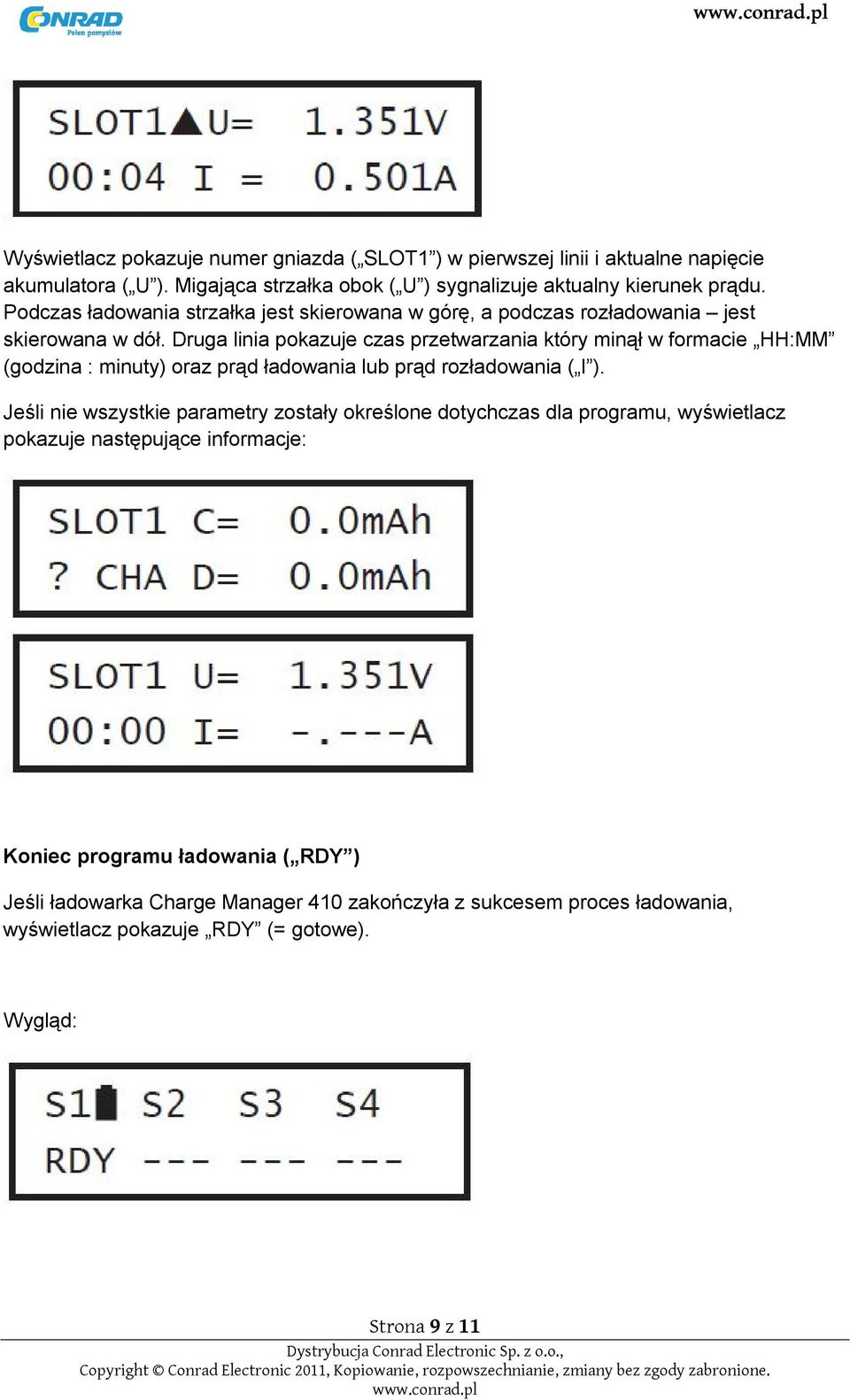 Druga linia pokazuje czas przetwarzania który minął w formacie HH:MM (godzina : minuty) oraz prąd ładowania lub prąd rozładowania ( I ).