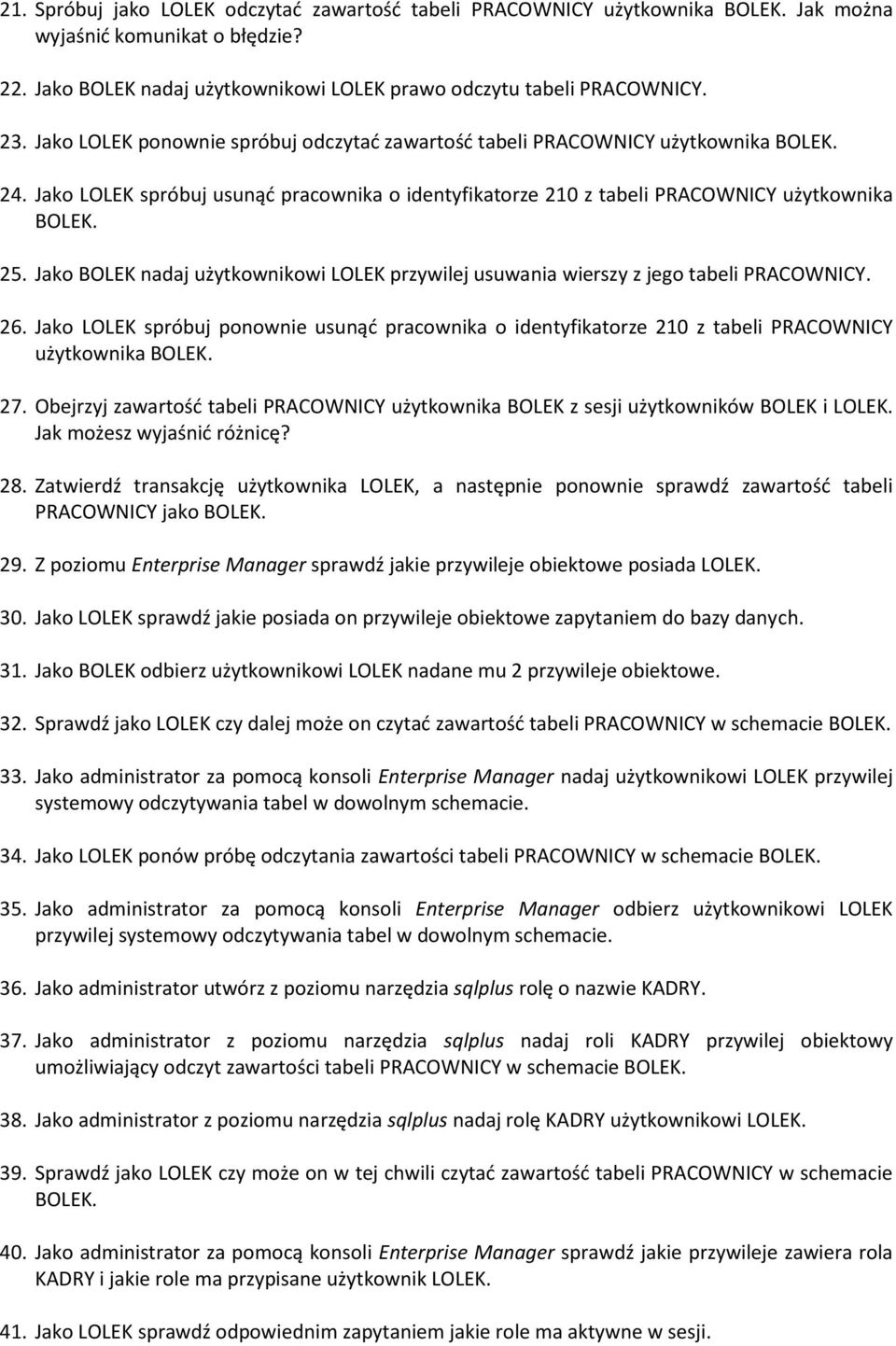Jako BOLEK nadaj użytkownikowi LOLEK przywilej usuwania wierszy z jego tabeli PRACOWNICY. 26. Jako LOLEK spróbuj ponownie usunąd pracownika o identyfikatorze 210 z tabeli PRACOWNICY użytkownika BOLEK.