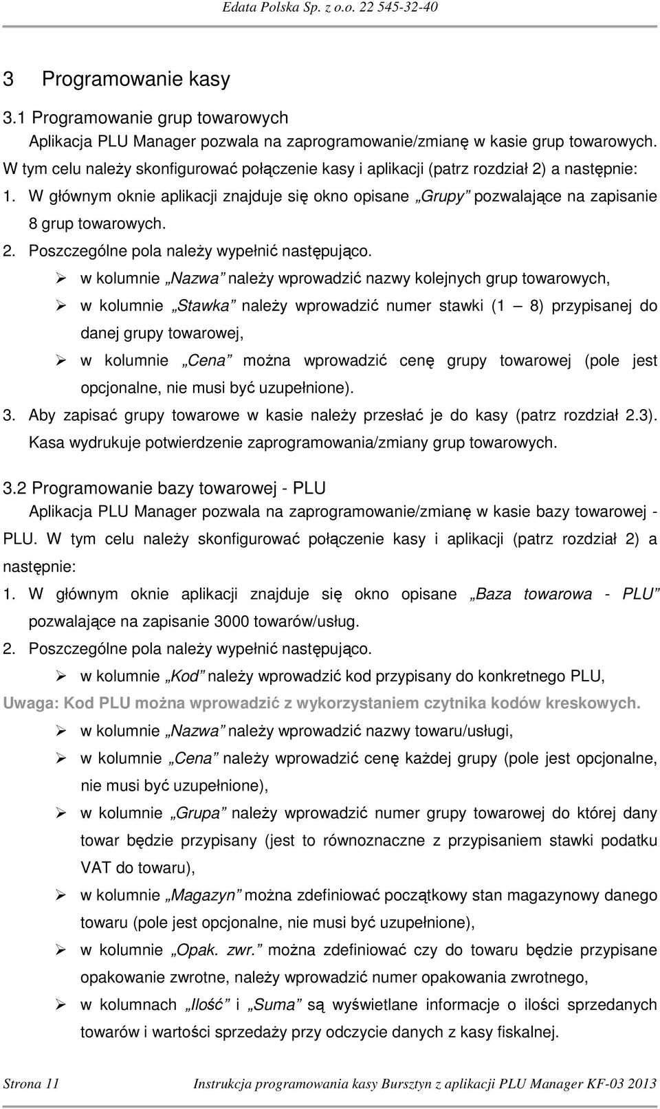 w kolumnie Nazwa należy wprowadzić nazwy kolejnych grup towarowych, w kolumnie Stawka należy wprowadzić numer stawki (1 8) przypisanej do danej grupy towarowej, w kolumnie Cena można wprowadzić cenę