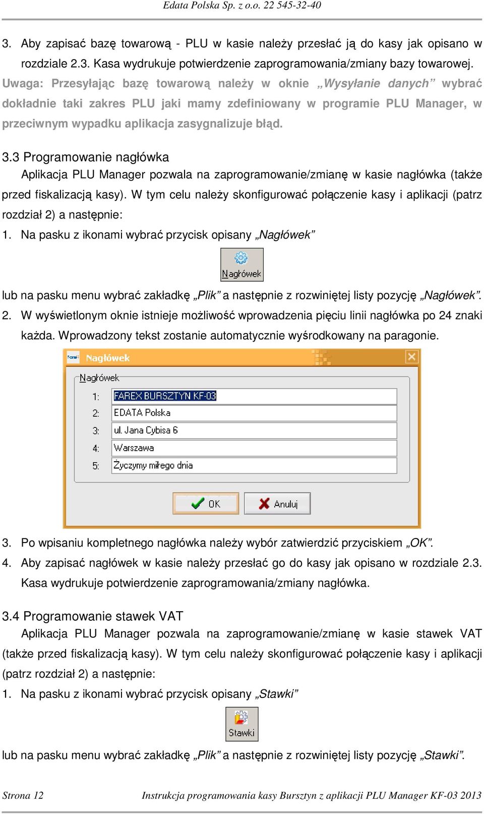 3 Programowanie nagłówka Aplikacja PLU Manager pozwala na zaprogramowanie/zmianę w kasie nagłówka (także przed fiskalizacją kasy).