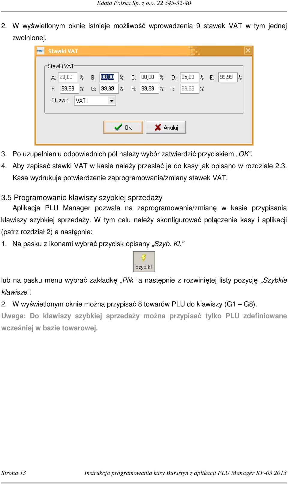 5 Programowanie klawiszy szybkiej sprzedaży Aplikacja PLU Manager pozwala na zaprogramowanie/zmianę w kasie przypisania klawiszy szybkiej sprzedaży.