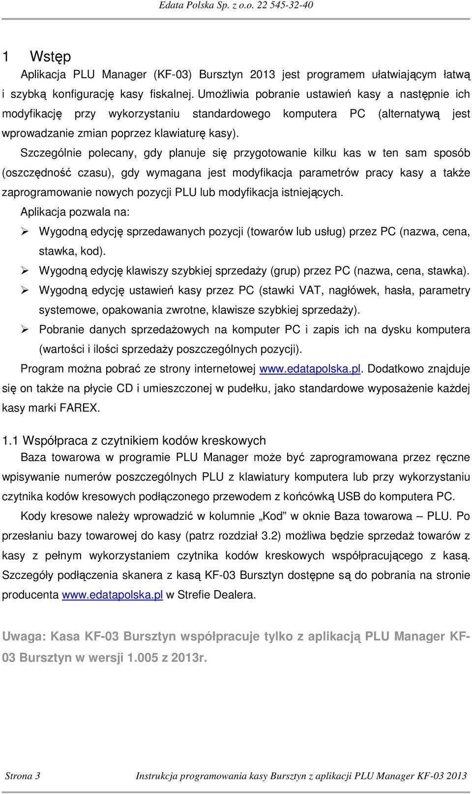 Szczególnie polecany, gdy planuje się przygotowanie kilku kas w ten sam sposób (oszczędność czasu), gdy wymagana jest modyfikacja parametrów pracy kasy a także zaprogramowanie nowych pozycji PLU lub