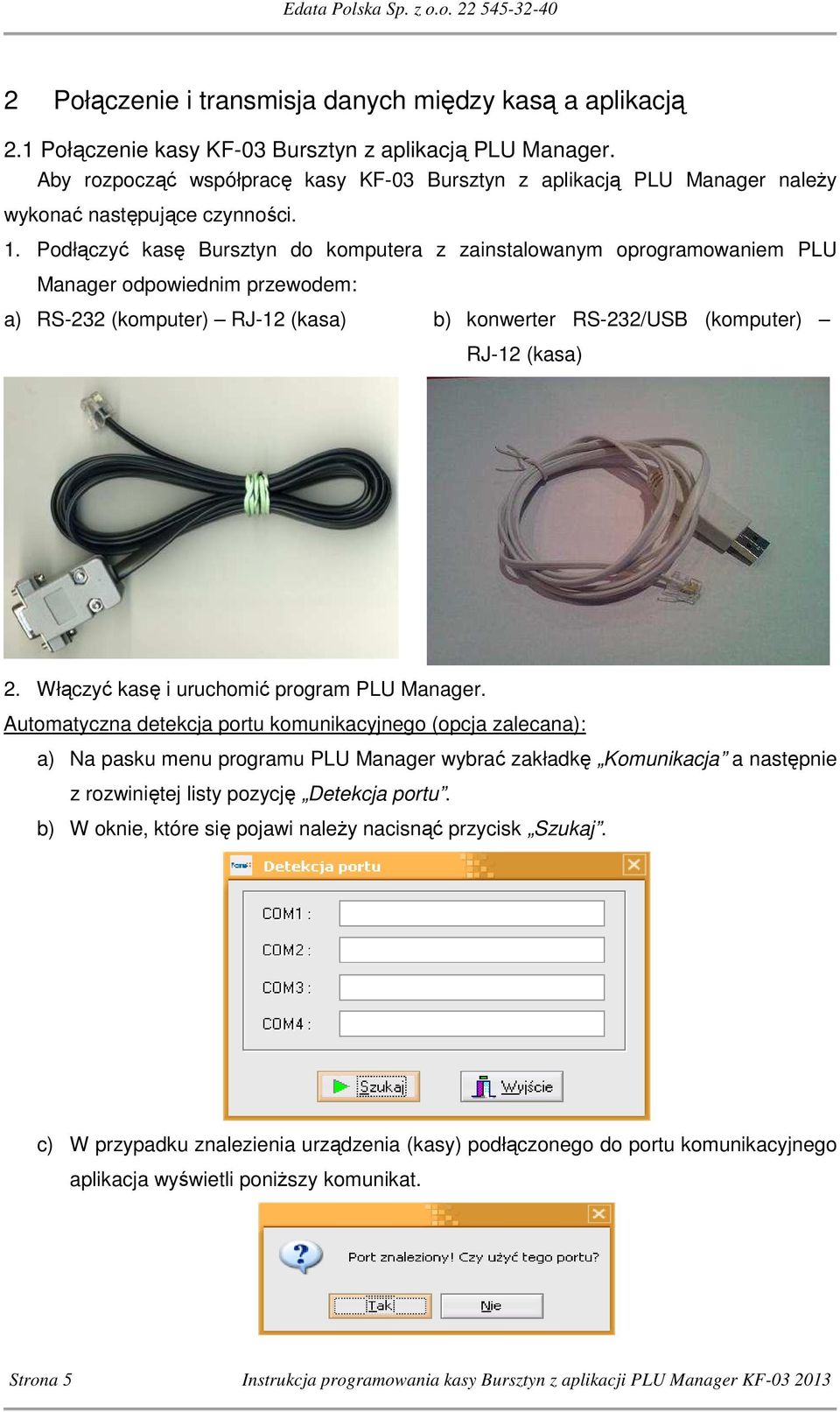 Podłączyć kasę Bursztyn do komputera z zainstalowanym oprogramowaniem PLU Manager odpowiednim przewodem: a) RS-232 (komputer) RJ-12 (kasa) b) konwerter RS-232/USB (komputer) RJ-12 (kasa) 2.