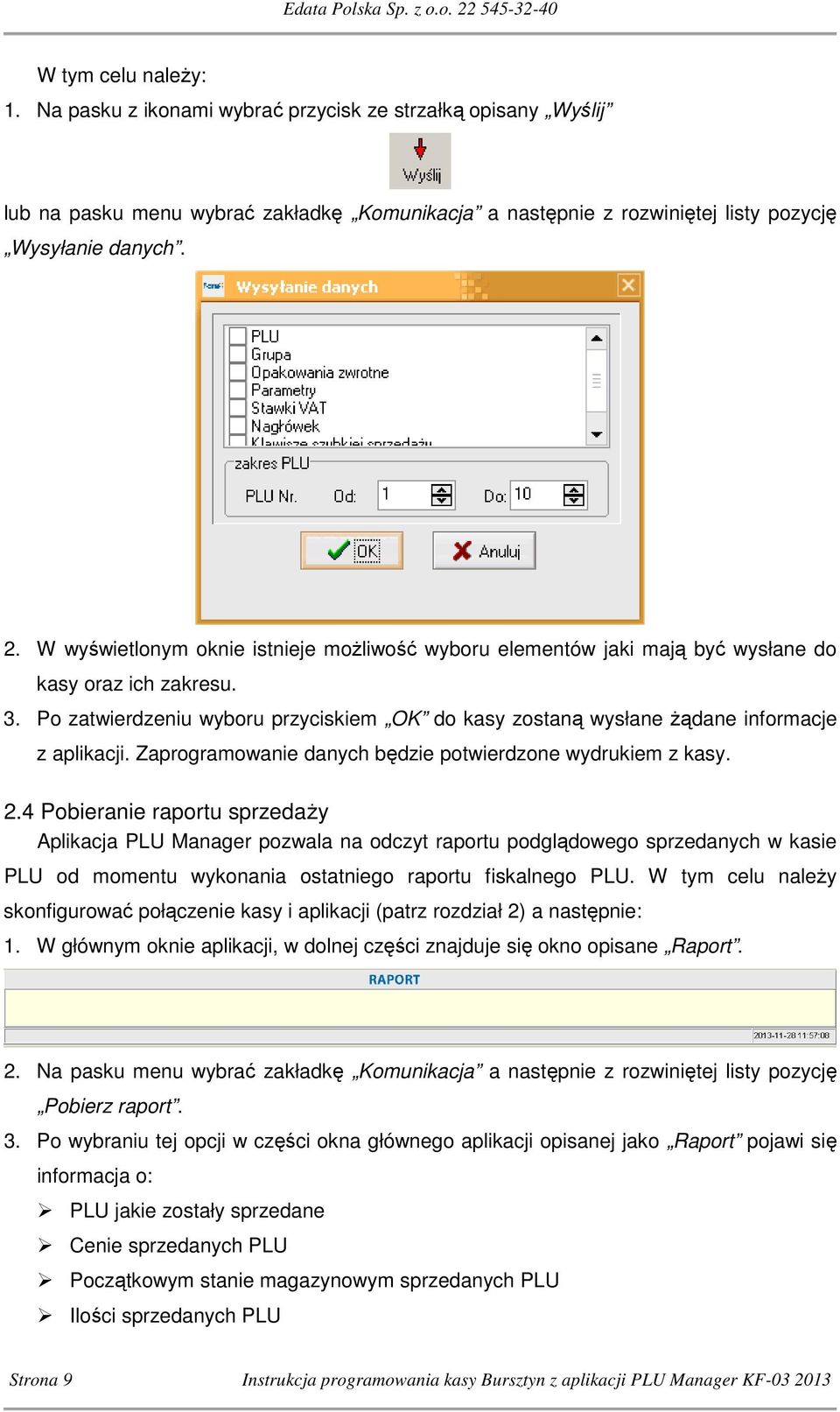 Po zatwierdzeniu wyboru przyciskiem OK do kasy zostaną wysłane żądane informacje z aplikacji. Zaprogramowanie danych będzie potwierdzone wydrukiem z kasy. 2.