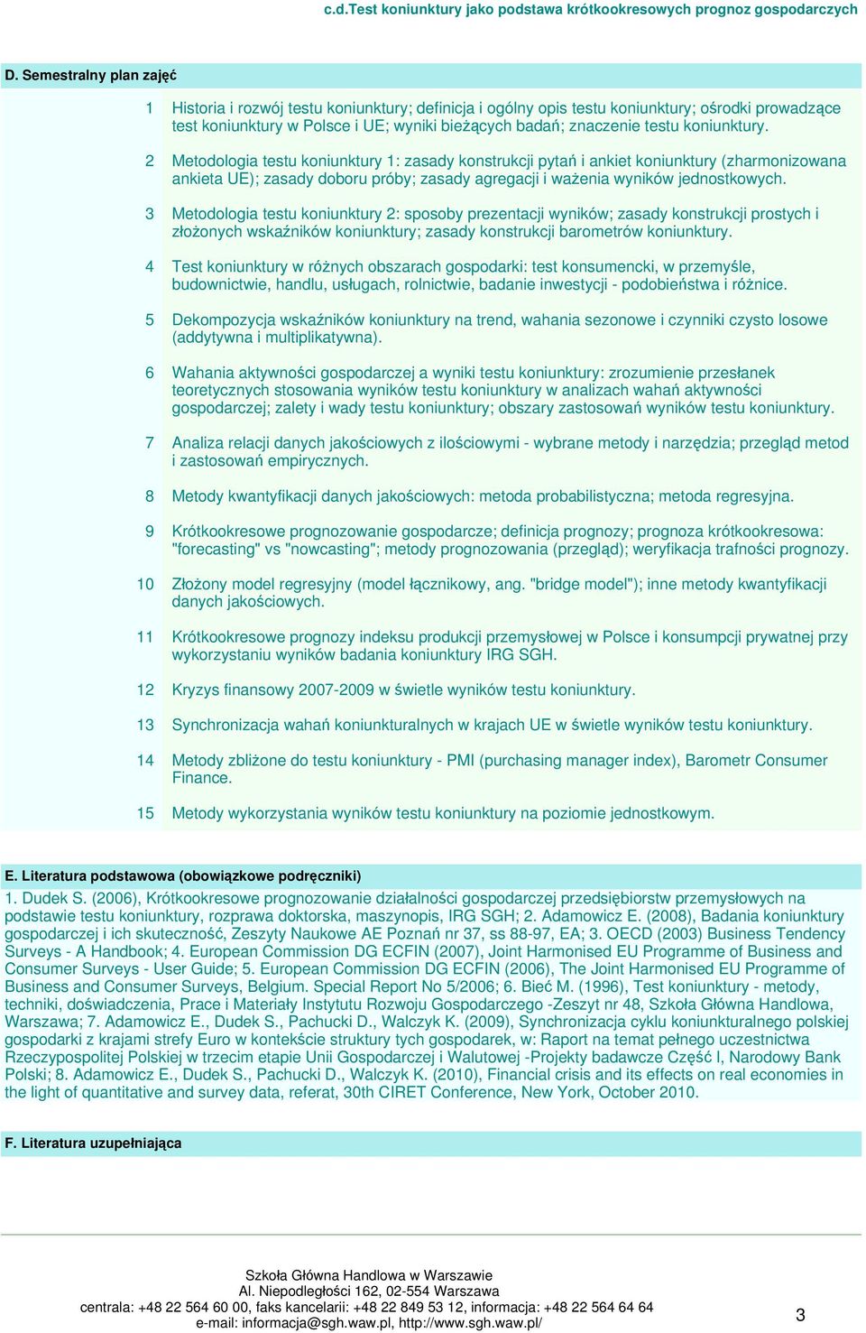 3 Metodologia testu koniunktury 2: sposoby prezentacji wyników; zasady konstrukcji prostych i złożonych wskaźników koniunktury; zasady konstrukcji barometrów koniunktury.