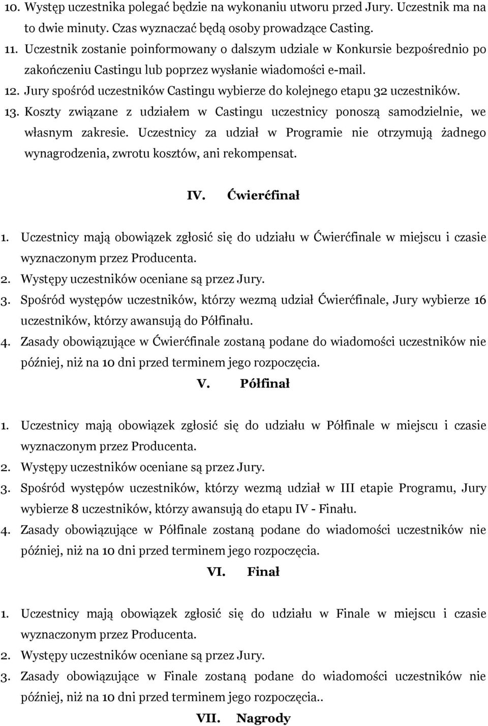 Jury spośród uczestników Castingu wybierze do kolejnego etapu 32 uczestników. 13. Koszty związane z udziałem w Castingu uczestnicy ponoszą samodzielnie, we własnym zakresie.