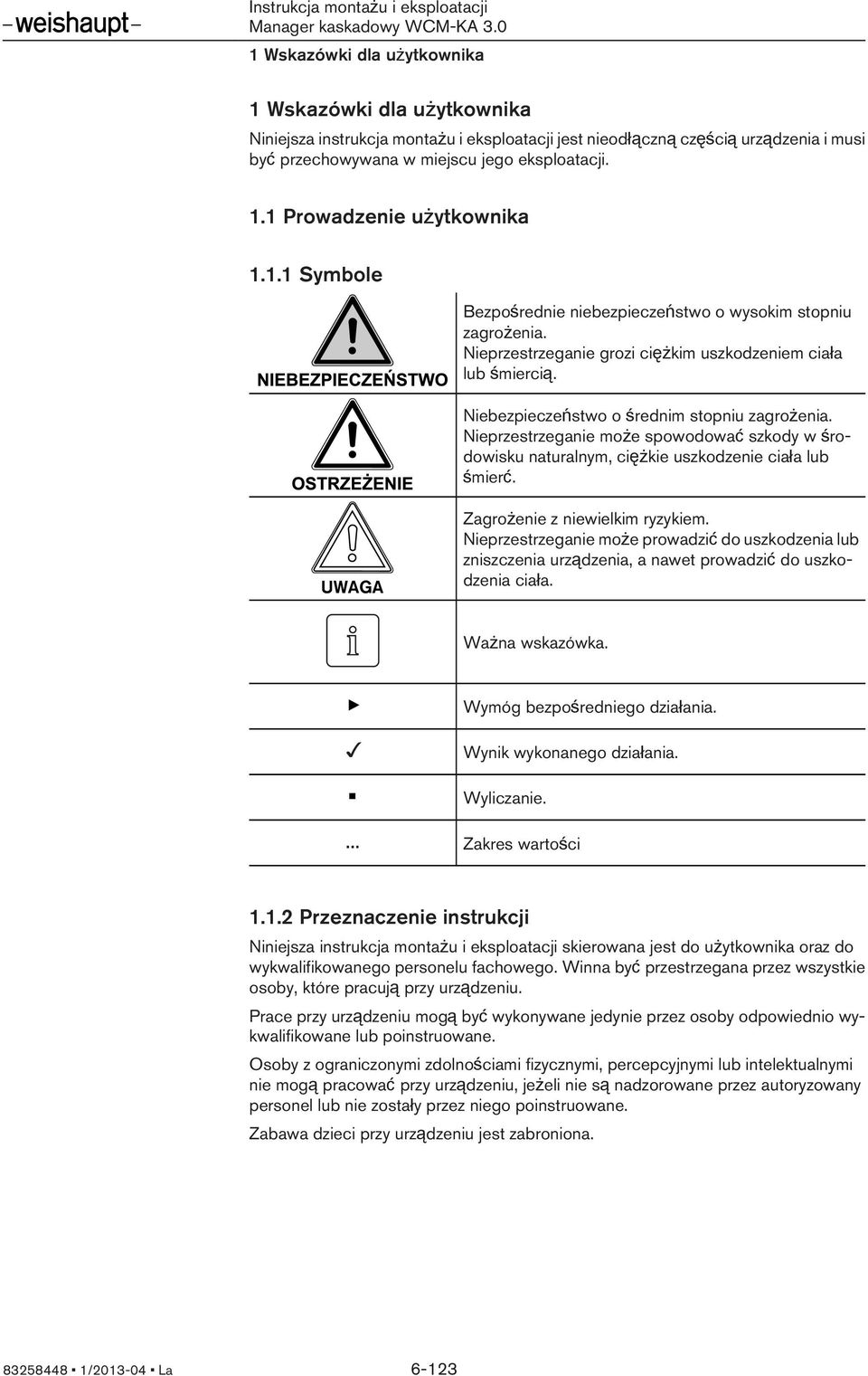 Nieprzestrzeganie może spowodować szkody w środowisku naturalnym, ciężkie uszkodzenie ciała lub śmierć. Zagrożenie z niewielkim ryzykiem.