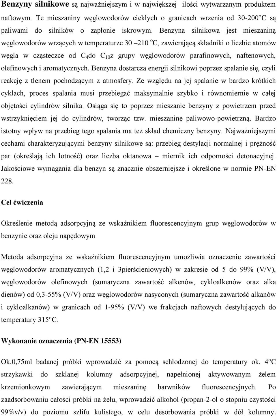 Benzyna silnikowa jest mieszaniną węglowodorów wrzących w temperaturze 30 210 o C, zawierającą składniki o liczbie atomów węgla w cząsteczce od C 4 do C 10 z grupy węglowodorów parafinowych,