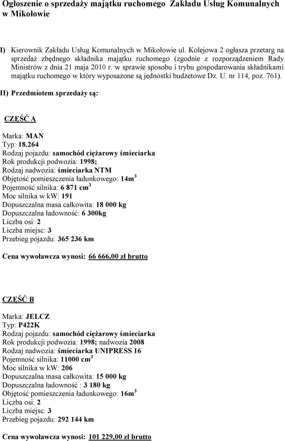 w sprawie sposobu i trybu gospodarowania składnikami majątku ruchomego w który wyposażone są jednostki budżetowe Dz. U. nr 114, poz. 761). II) Przedmiotem sprzedaży są: CZĘŚĆ A Marka: MAN Typ: 18.