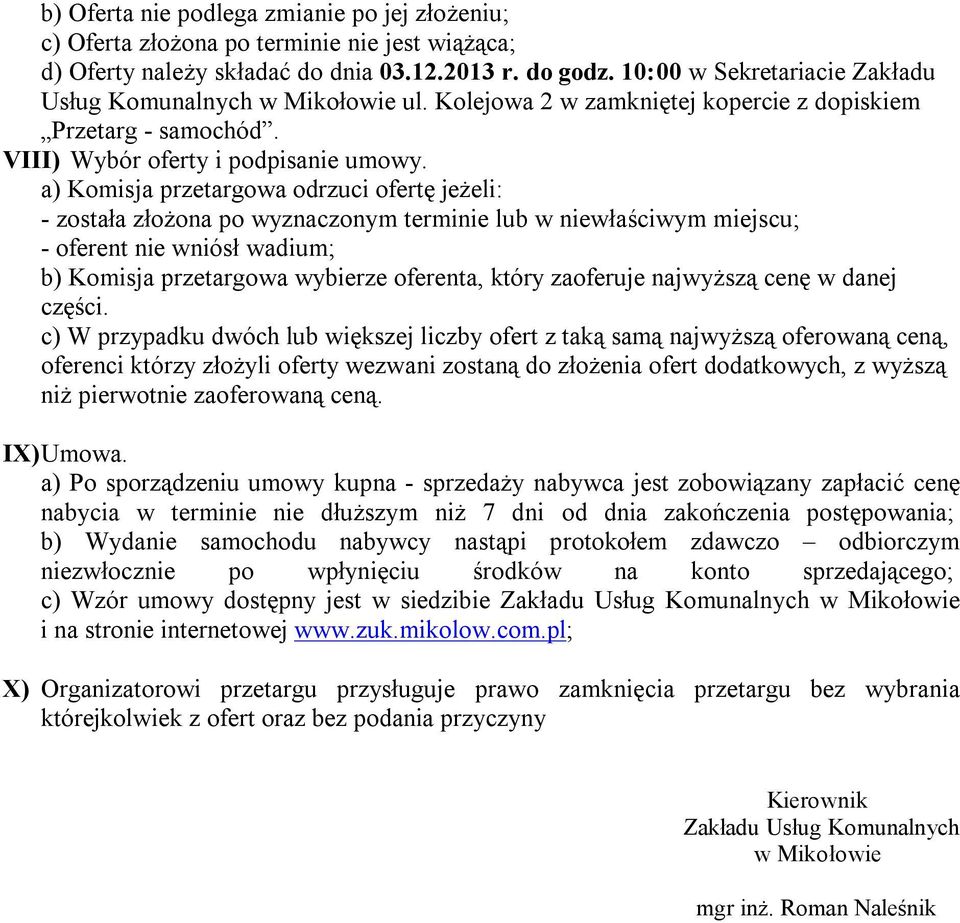 a) Komisja przetargowa odrzuci ofertę jeżeli: - została złożona po wyznaczonym terminie lub w niewłaściwym miejscu; - oferent nie wniósł wadium; b) Komisja przetargowa wybierze oferenta, który