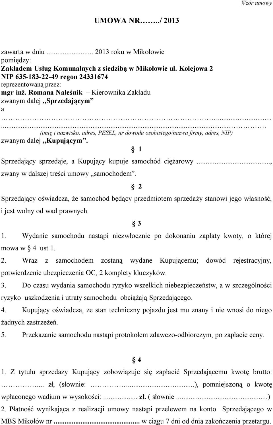 ...... (imię i nazwisko, adres, PESEL, nr dowodu osobistego/nazwa firmy, adres, NIP) zwanym dalej Kupującym. 1 Sprzedający sprzedaje, a Kupujący kupuje samochód ciężarowy.