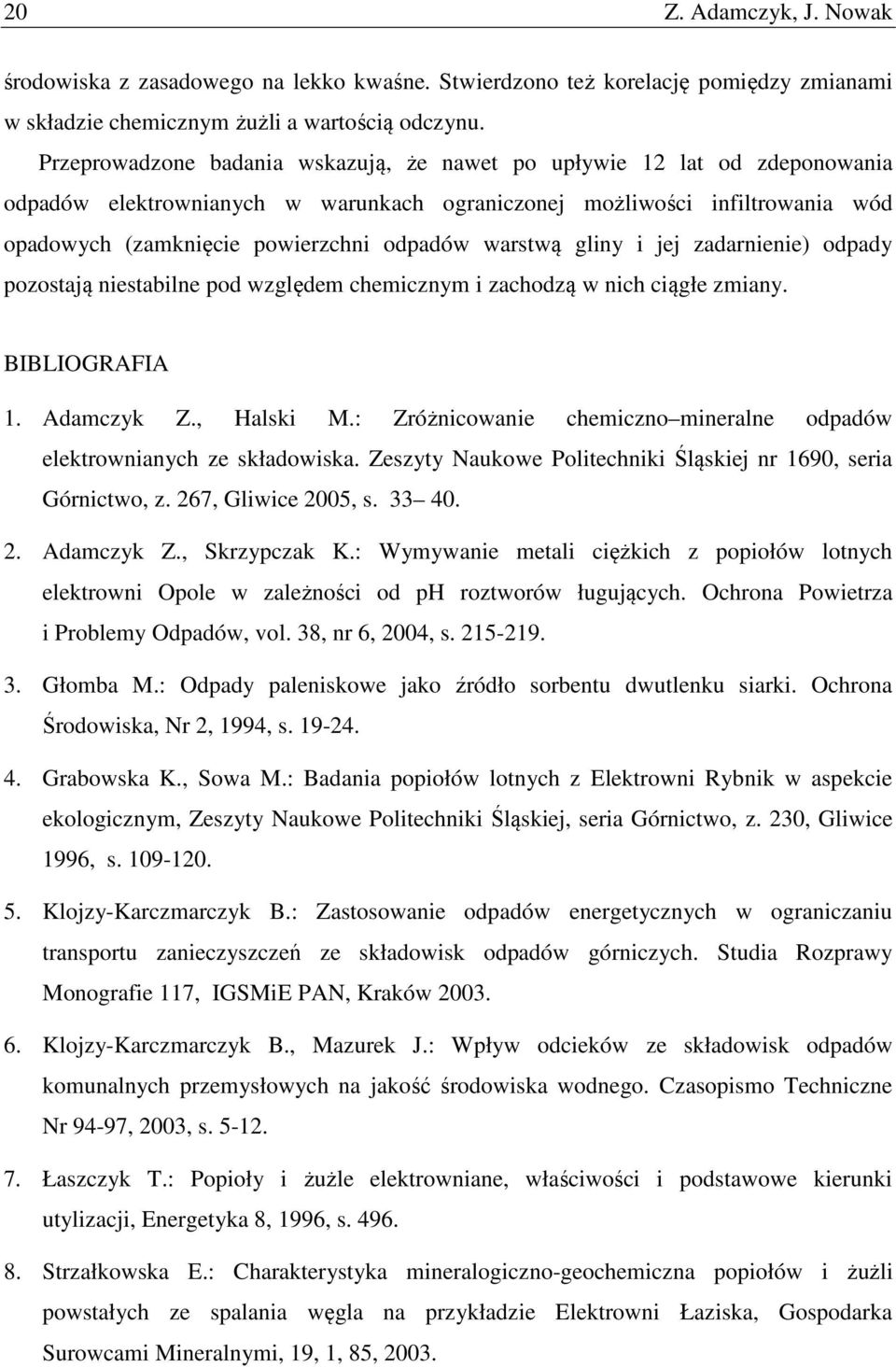 warstwą gliny i jej zadarnienie) odpady pozostają niestabilne pod względem chemicznym i zachodzą w nich ciągłe zmiany. BIBLIOGRAFIA 1. Adamczyk Z., Halski M.