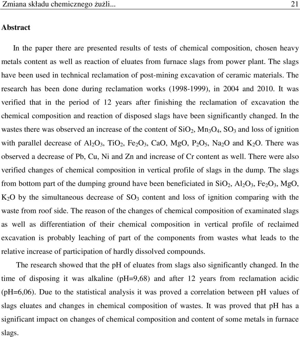 The slags have been used in technical reclamation of post-mining excavation of ceramic materials. The research has been done during reclamation works (1998-1999), in 2004 and 2010.