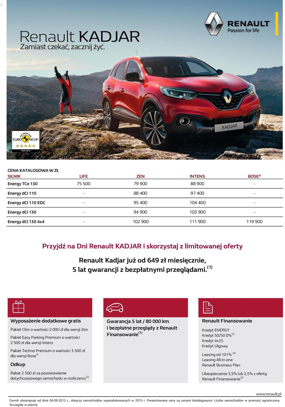 (1) Wyposażenie dodatkowe gratis Pakiet Clim o wartości 2 000 zł dla wersji Zen Pakiet Easy Parking Premium o wartości 2 500 zł dla wersji Intens Pakiet Techno Premium o wartości 3 500 zł dla wersji