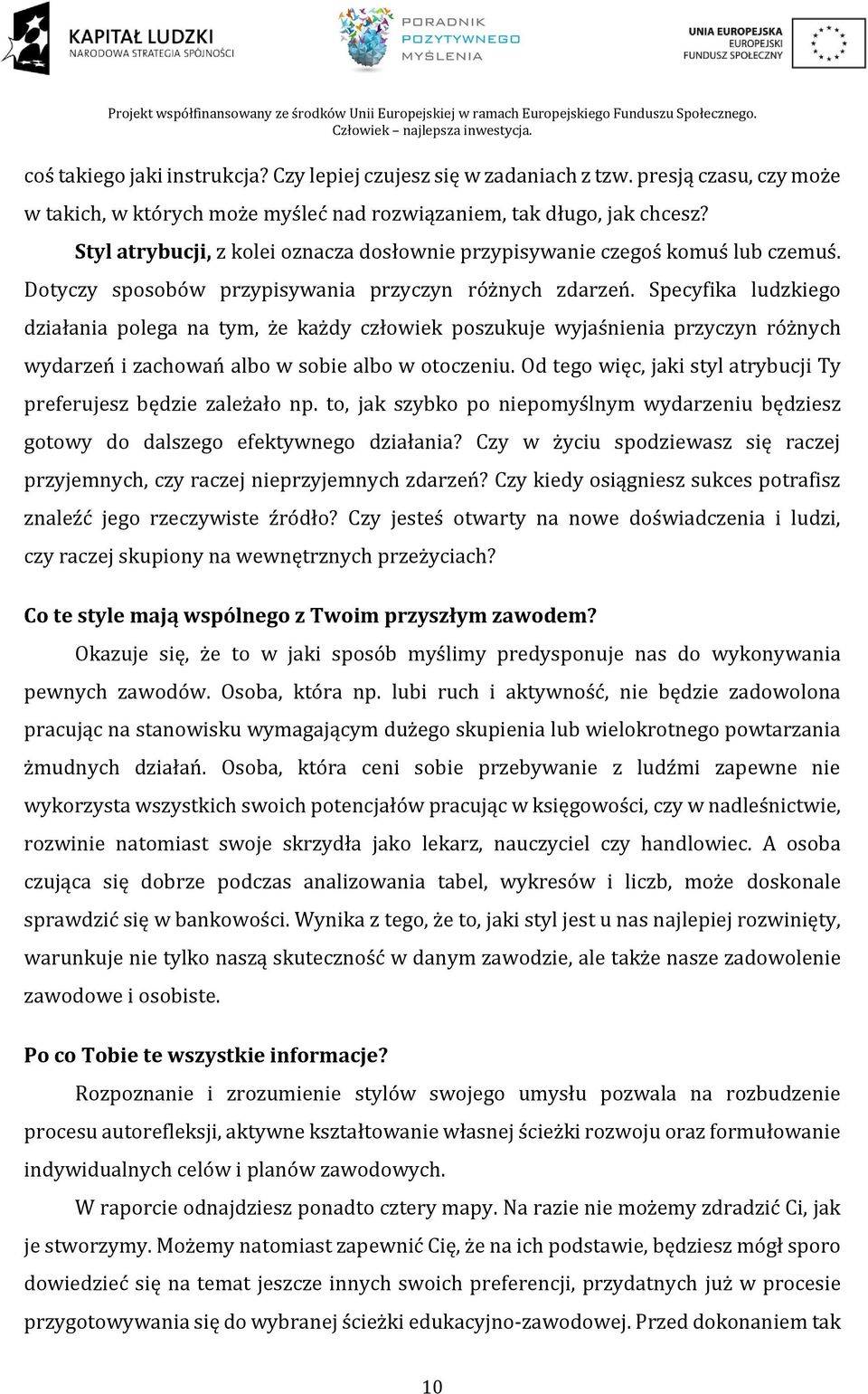 Specyfika ludzkiego działania polega na tym, że każdy człowiek poszukuje wyjaśnienia przyczyn różnych wydarzeń i zachowań albo w sobie albo w otoczeniu.