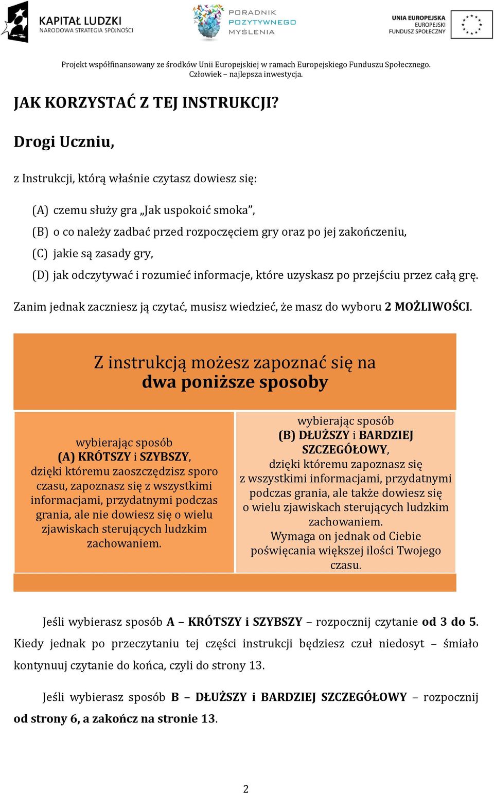 (D) jak odczytywać i rozumieć informacje, które uzyskasz po przejściu przez całą grę. Zanim jednak zaczniesz ją czytać, musisz wiedzieć, że masz do wyboru 2 MOŻLIWOŚCI.