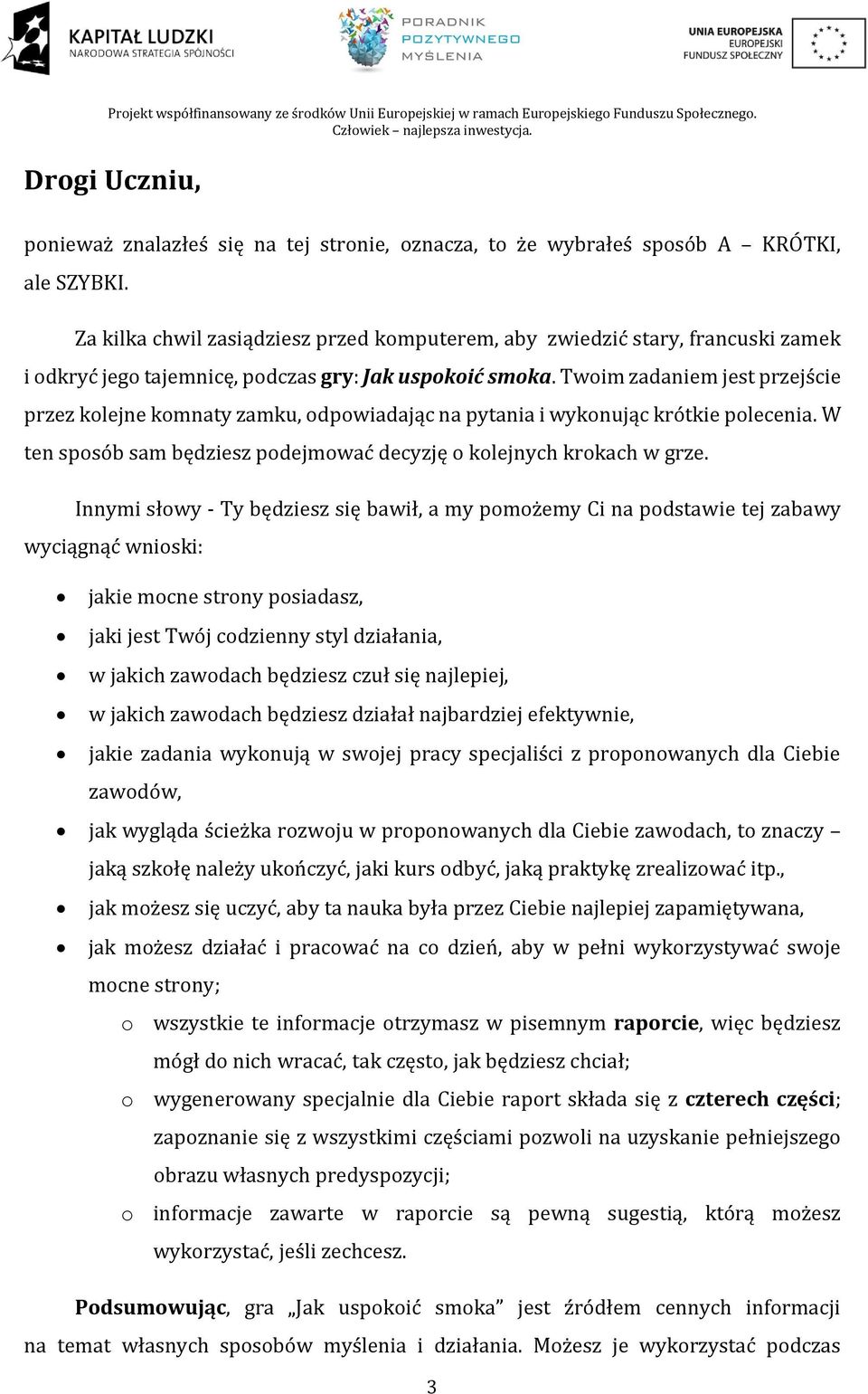 Twoim zadaniem jest przejście przez kolejne komnaty zamku, odpowiadając na pytania i wykonując krótkie polecenia. W ten sposób sam będziesz podejmować decyzję o kolejnych krokach w grze.